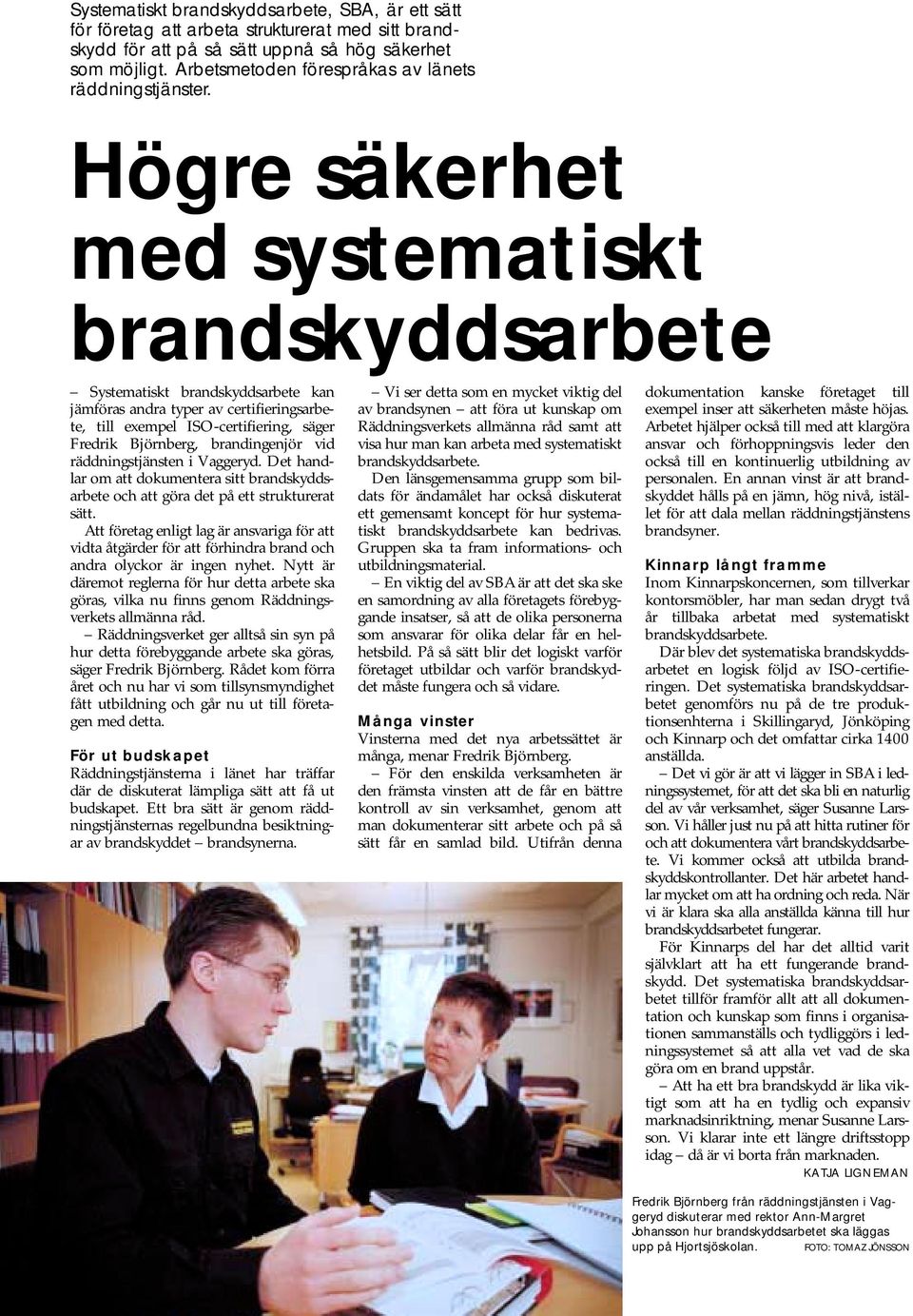 Högre säkerhet med systematiskt brandskyddsarbete Systematiskt brandskyddsarbete kan jämföras andra typer av certifieringsarbete, till exempel ISO-certifiering, säger Fredrik Björnberg, brandingenjör