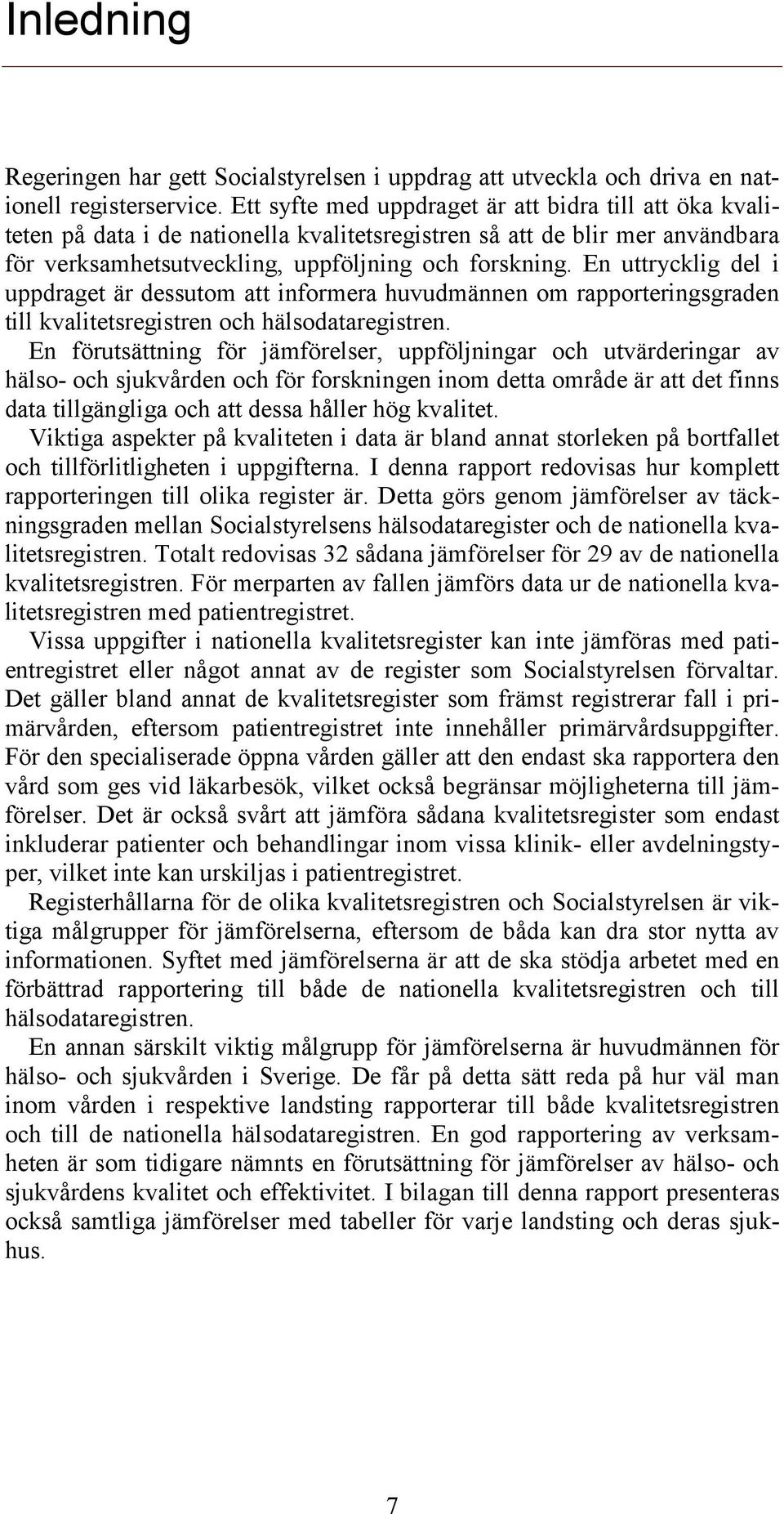 En uttrycklig del i uppdraget är dessutom att informera huvudmännen om rapporteringsgraden till kvalitets och hälsodata.