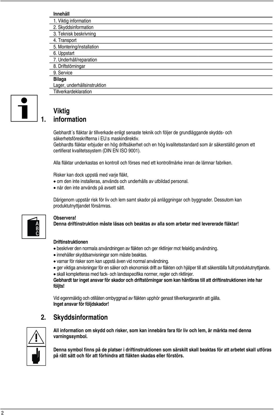 Viktig information Gebhardt s fläktar är tillverkade enligt senaste teknik och följer de grundläggande skydds- och säkerhetsföreskrifterna i EU:s maskindirektiv.