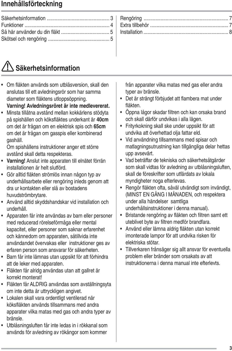 Avledningsröret är inte medlevererat.