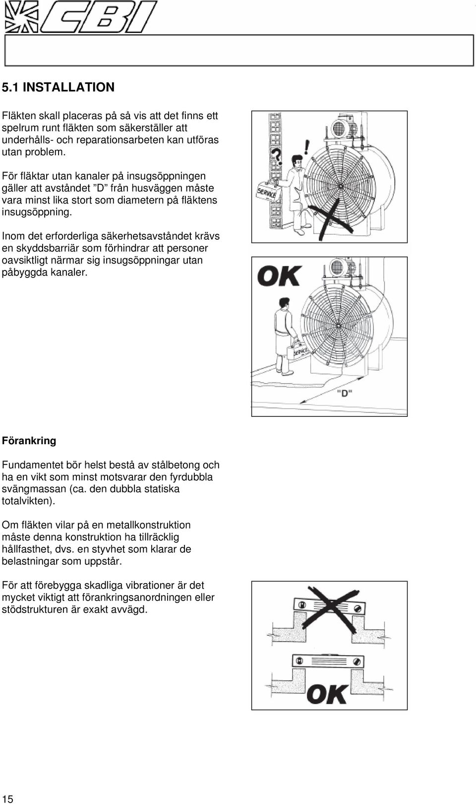 Inom det erforderliga säkerhetsavståndet krävs en skyddsbarriär som förhindrar att personer oavsiktligt närmar sig insugsöppningar utan påbyggda kanaler.