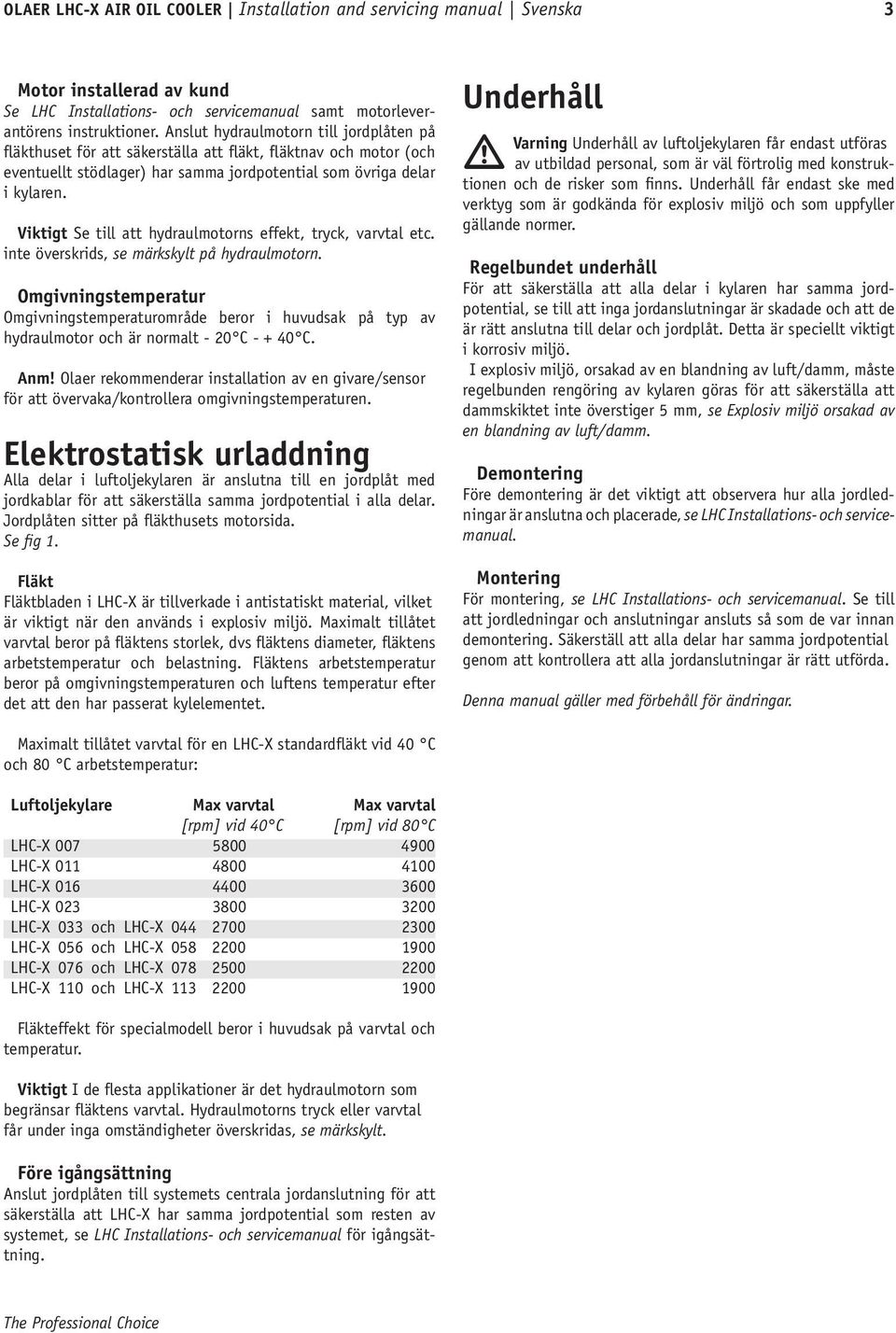 Viktigt Se till att hydraulmotorns effekt, tryck, varvtal etc. inte överskrids, se märkskylt på hydraulmotorn.