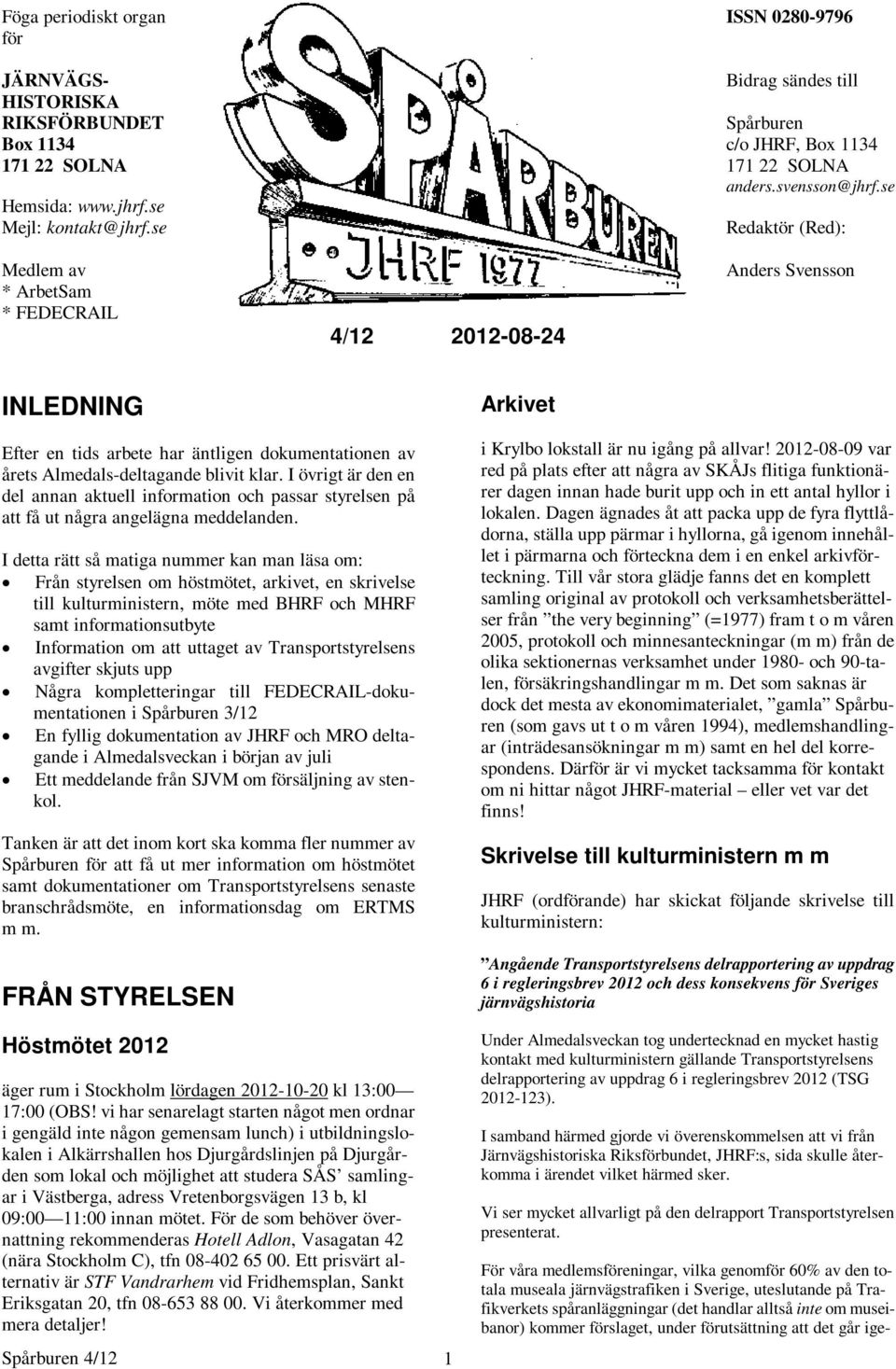 se Redaktör (Red): Medlem av * ArbetSam * FEDECRAIL 4/12 2012-08-24 Anders Svensson INLEDNING Arkivet Efter en tids arbete har äntligen dokumentationen av årets Almedals-deltagande blivit klar.