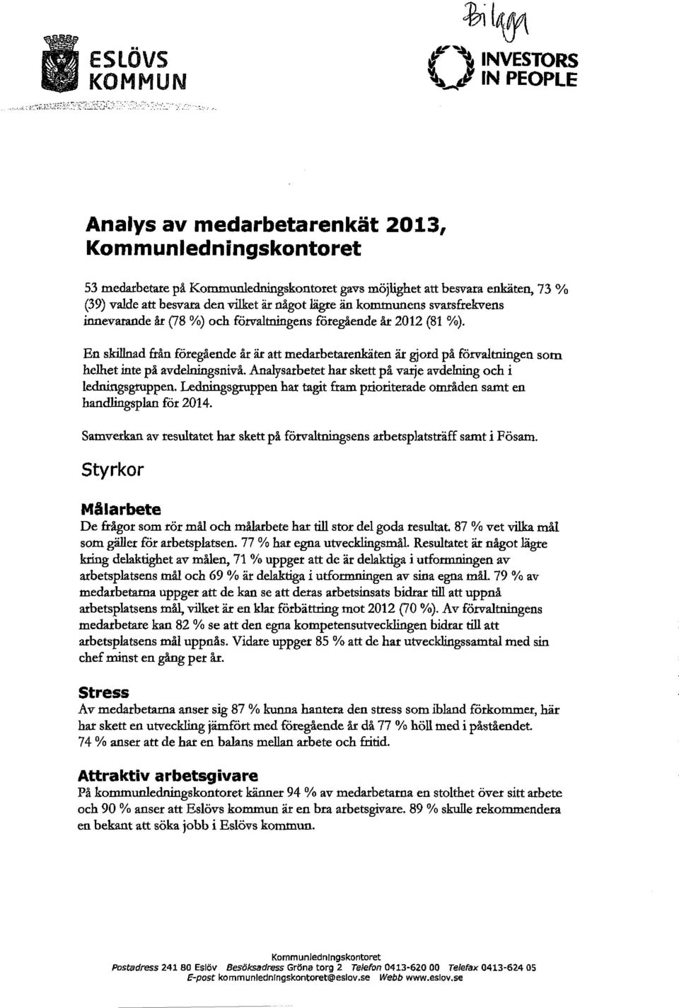 %) och förvaltningens föregående år 2012 (81 %). En skillnad från föregående år är att medarbetarenkäten är gjord på förvaltningen som helhet inte på avdelningsnivå.