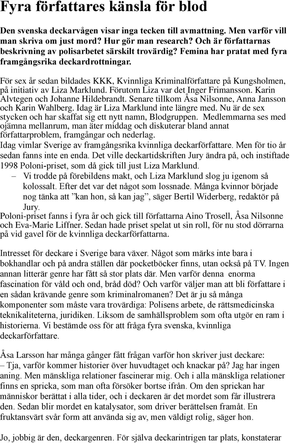 För sex år sedan bildades KKK, Kvinnliga Kriminalförfattare på Kungsholmen, på initiativ av Liza Marklund. Förutom Liza var det Inger Frimansson. Karin Alvtegen och Johanne Hildebrandt.