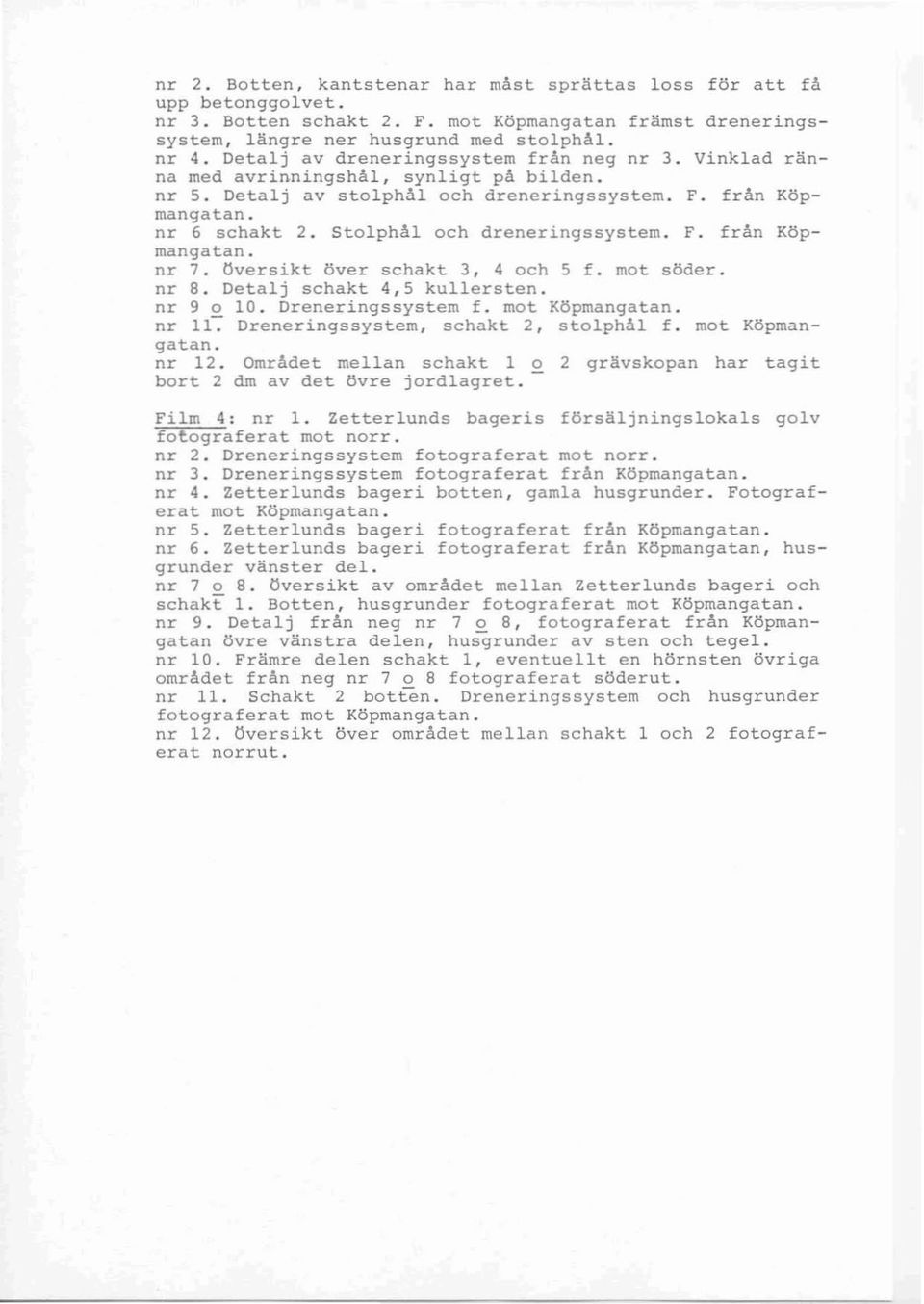 Stolphål och dreneringssystem. F. från Köpmangatan. nr 7. översikt över schakt 3, 4 och 5 f. mot söder. nr 8. Detalj schakt 4,5 kullersten. nr 9 o 10. Dreneringssystem f. mot Köpmangatan.