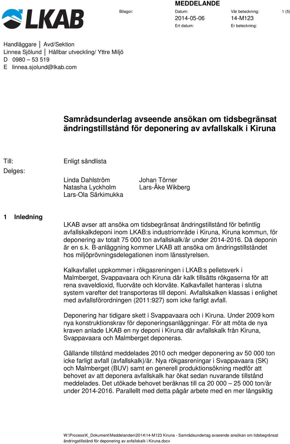 av totalt 75 000 ton avfallskalk/år under 2014-2016. Då deponin är en s.k. B-anläggning kommer LKAB att ansöka om ändringstillståndet hos miljöprövningsdelegationen inom länsstyrelsen.