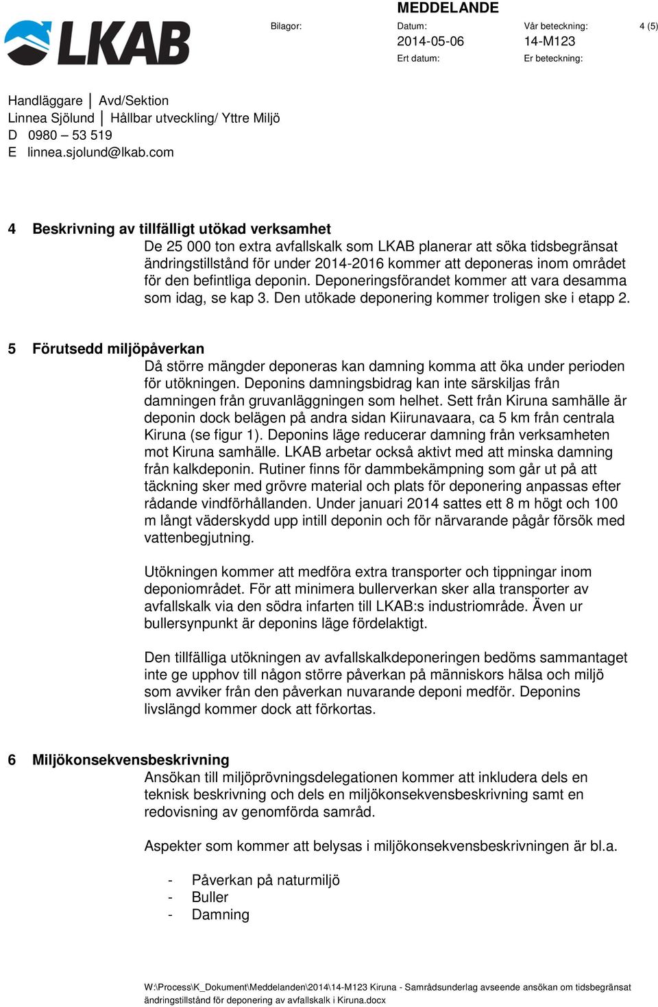 5 Förutsedd miljöpåverkan Då större mängder deponeras kan damning komma att öka under perioden för utökningen.