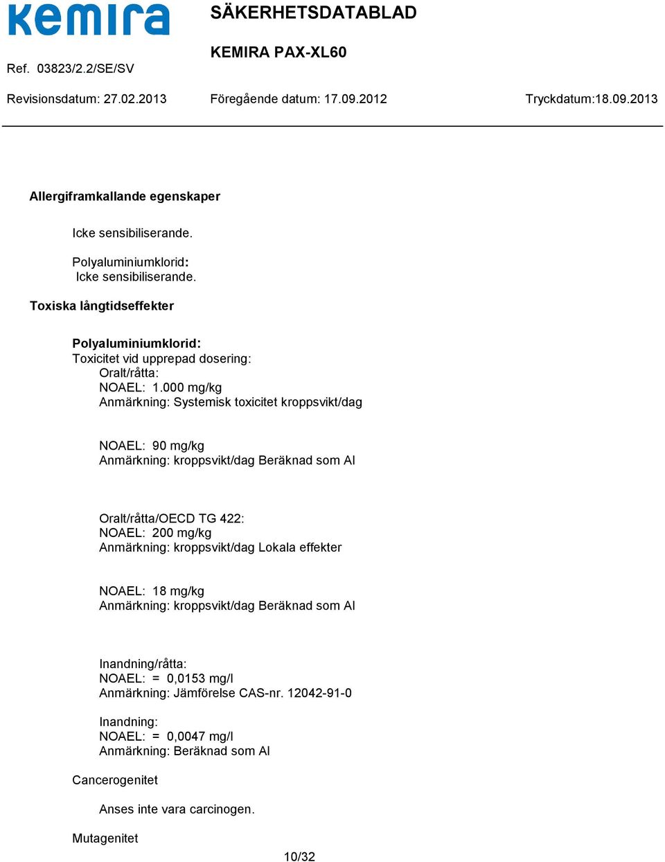 000 mg/kg Anmärkning: Systemisk toxicitet kroppsvikt/dag NOAEL: 90 mg/kg Anmärkning: kroppsvikt/dag Beräknad som Al Oralt/råtta/OECD TG 422: NOAEL: 200 mg/kg