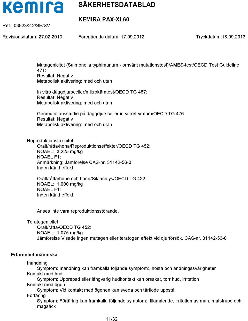 Reproduktionstoxicitet Oralt/råtta/hona/Reproduktionseffekter/OECD TG 452: NOAEL: 3.225 mg/kg NOAEL F1: Anmärkning: Jämförelse CAS-nr. 31142-56-0 Ingen känd effekt.