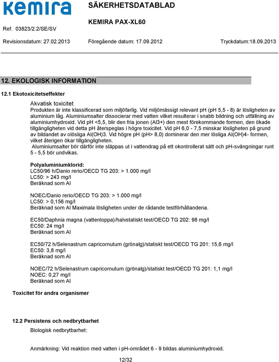 Vid ph <5,5, blir den fria jonen (Al3+) den mest förekommande formen, den ökade tillgängligheten vid detta ph återspeglas i högre toxicitet.