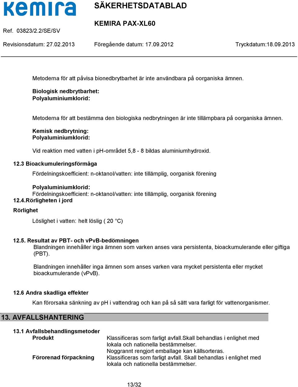 Kemisk nedbrytning: Polyaluminiumklorid: Vid reaktion med vatten i ph-området 5,8-8 bildas aluminiumhydroxid. 12.