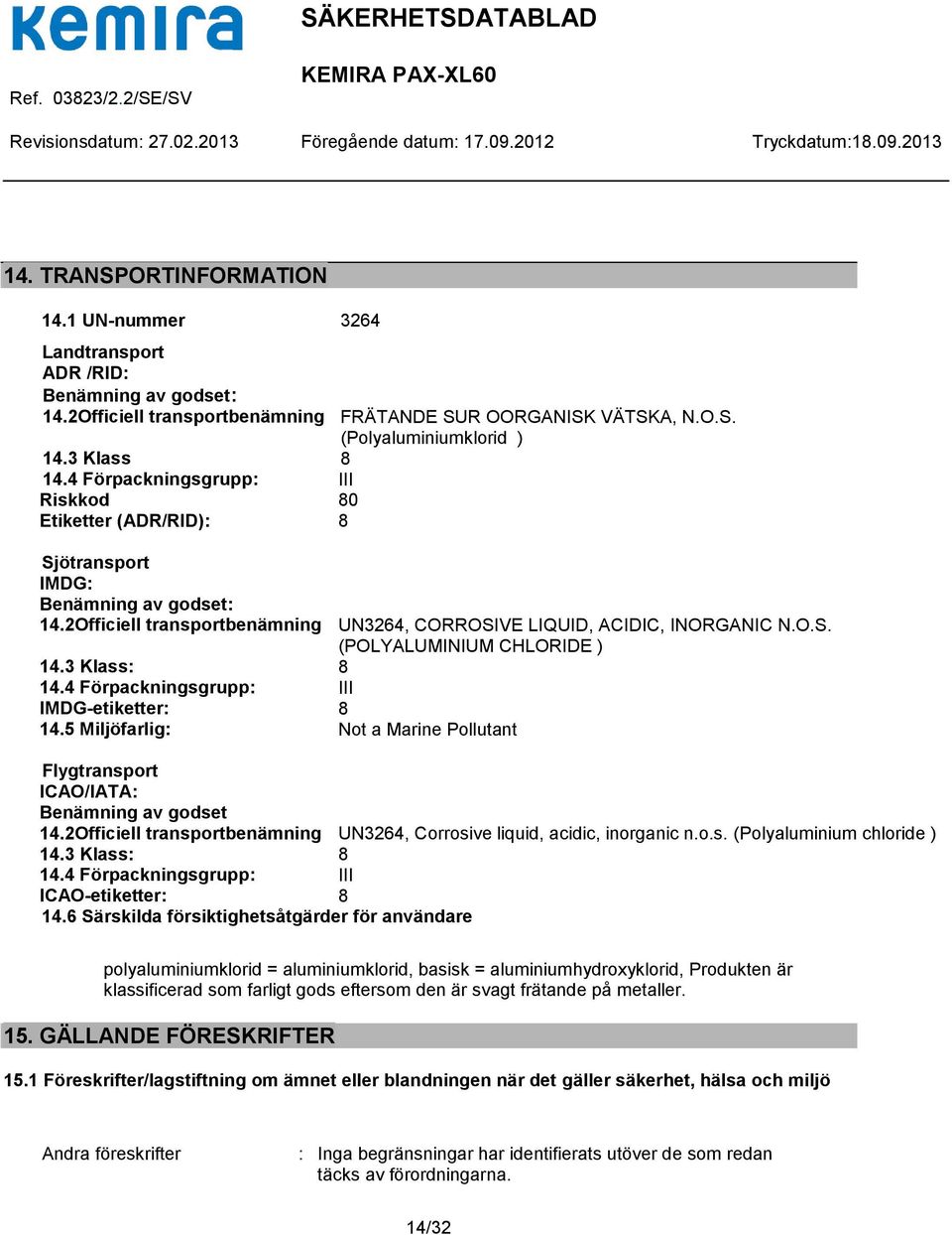 3 Klass: 8 14.4 Förpackningsgrupp: III IMDG-etiketter: 8 14.5 Miljöfarlig: Not a Marine Pollutant Flygtransport ICAO/IATA: Benämning av godset 14.