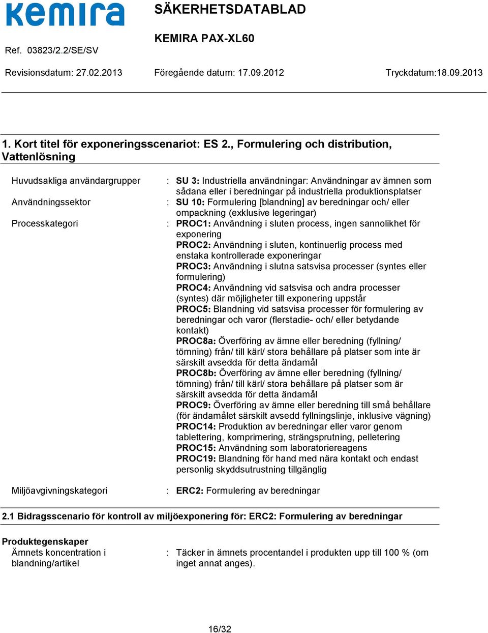 sådana eller i beredningar på industriella produktionsplatser : SU 10: Formulering [blandning] av beredningar och/ eller ompackning (exklusive legeringar) : PROC1: Användning i sluten process, ingen