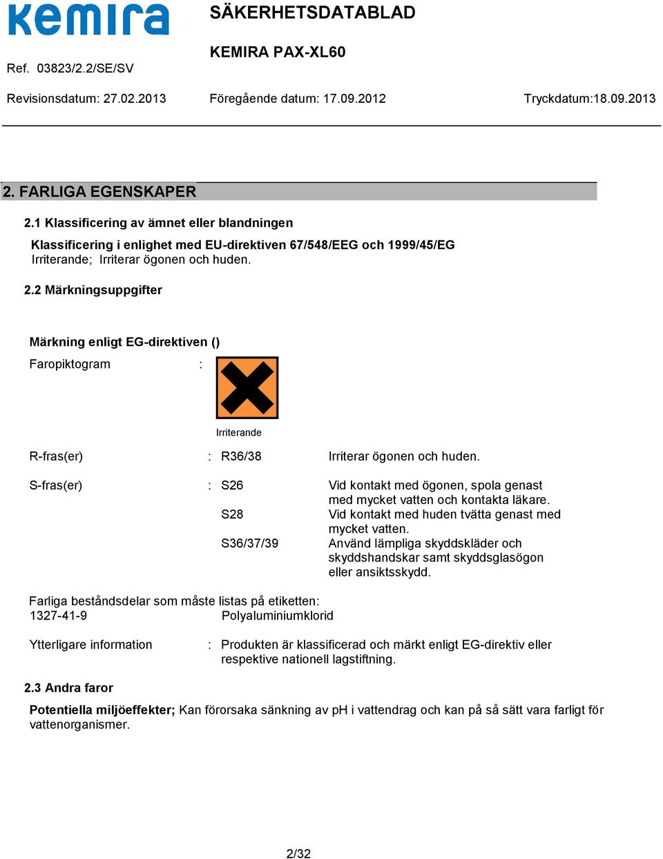 S36/37/39 Använd lämpliga skyddskläder och skyddshandskar samt skyddsglasögon eller ansiktsskydd.