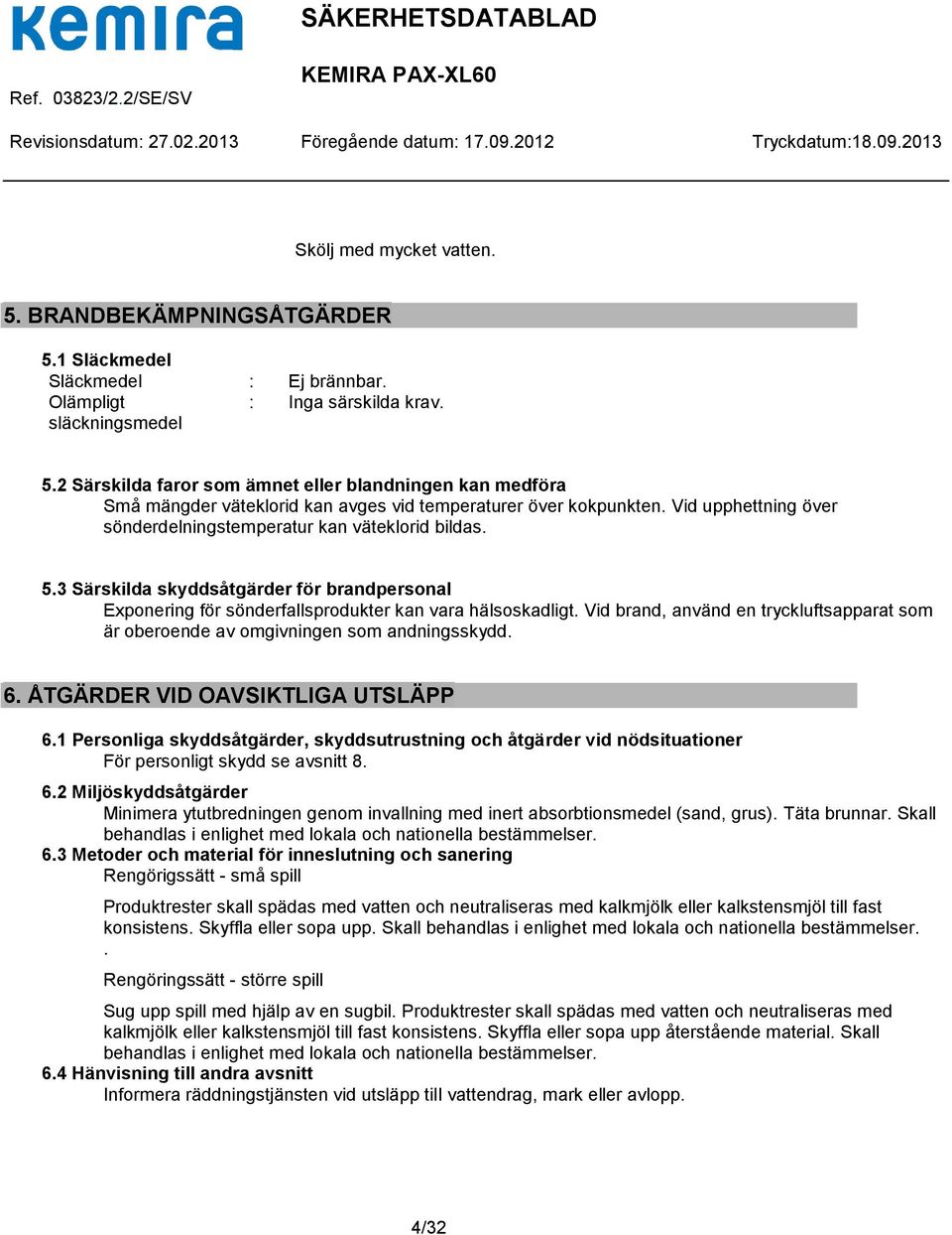 Vid brand, använd en tryckluftsapparat som är oberoende av omgivningen som andningsskydd. 6. ÅTGÄRDER VID OAVSIKTLIGA UTSLÄPP 6.