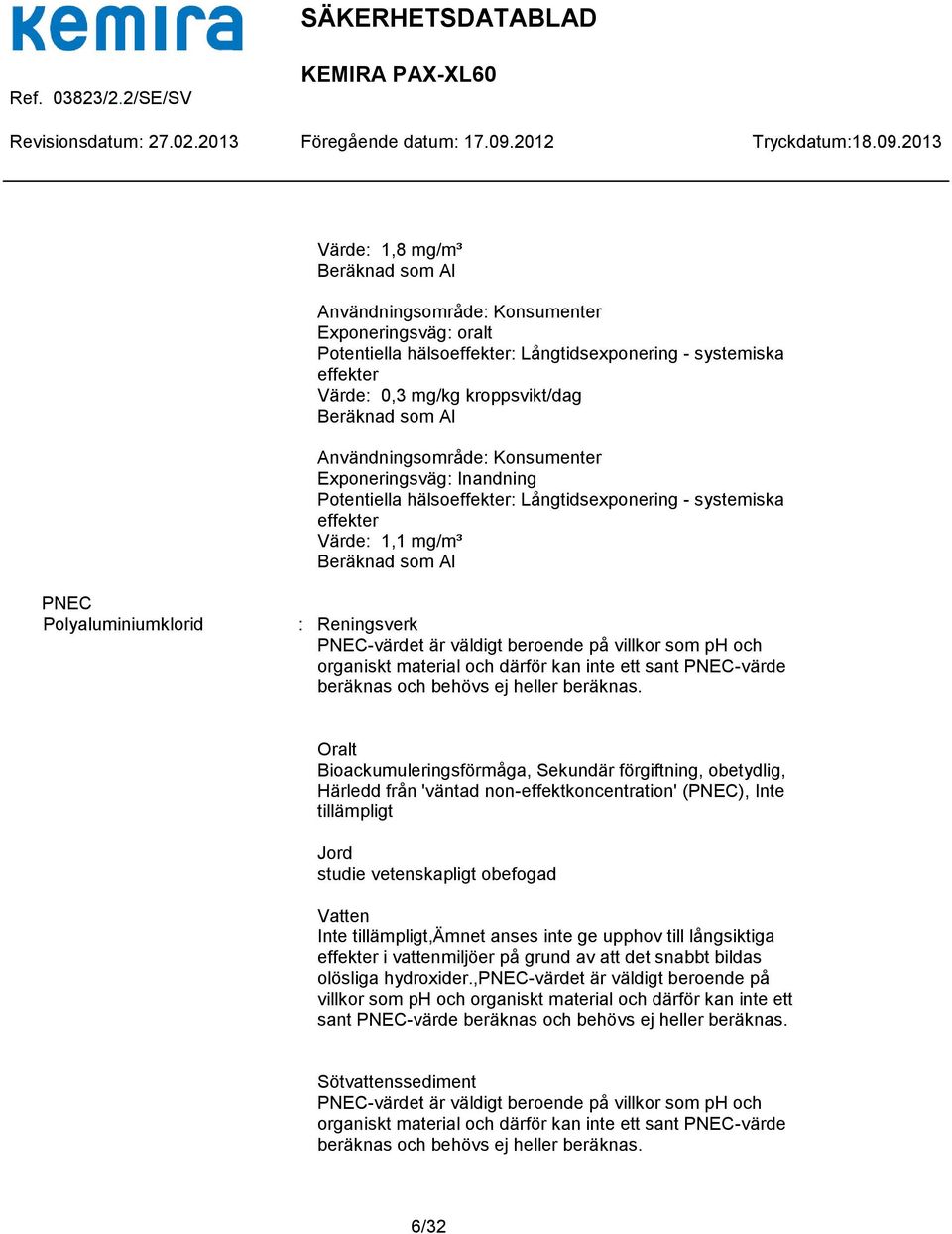 PNEC-värdet är väldigt beroende på villkor som ph och organiskt material och därför kan inte ett sant PNEC-värde beräknas och behövs ej heller beräknas.