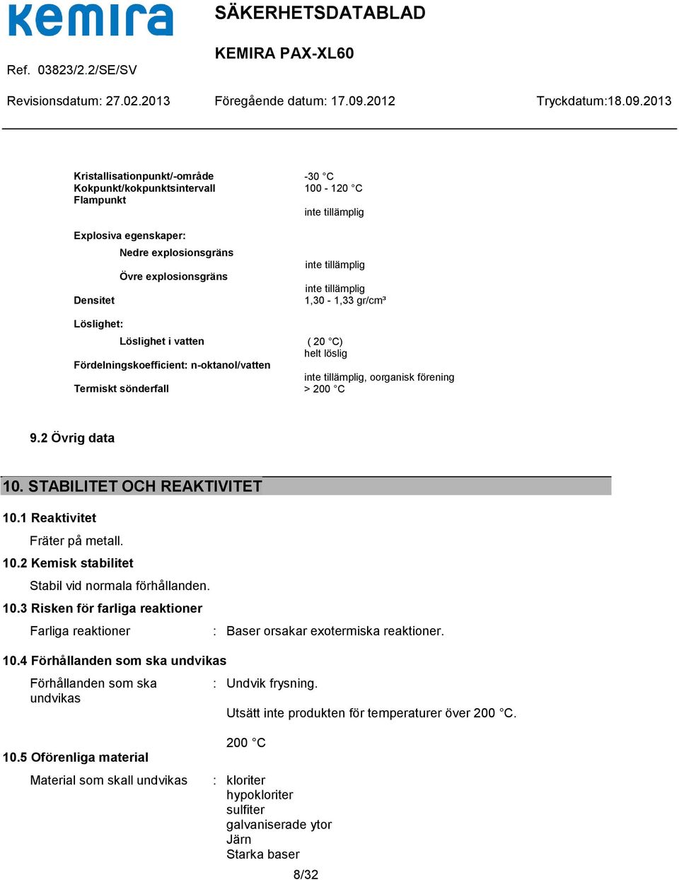 2 Övrig data 10. STABILITET OCH REAKTIVITET 10.1 Reaktivitet Fräter på metall. 10.2 Kemisk stabilitet Stabil vid normala förhållanden. 10.3 Risken för farliga reaktioner Farliga reaktioner 10.