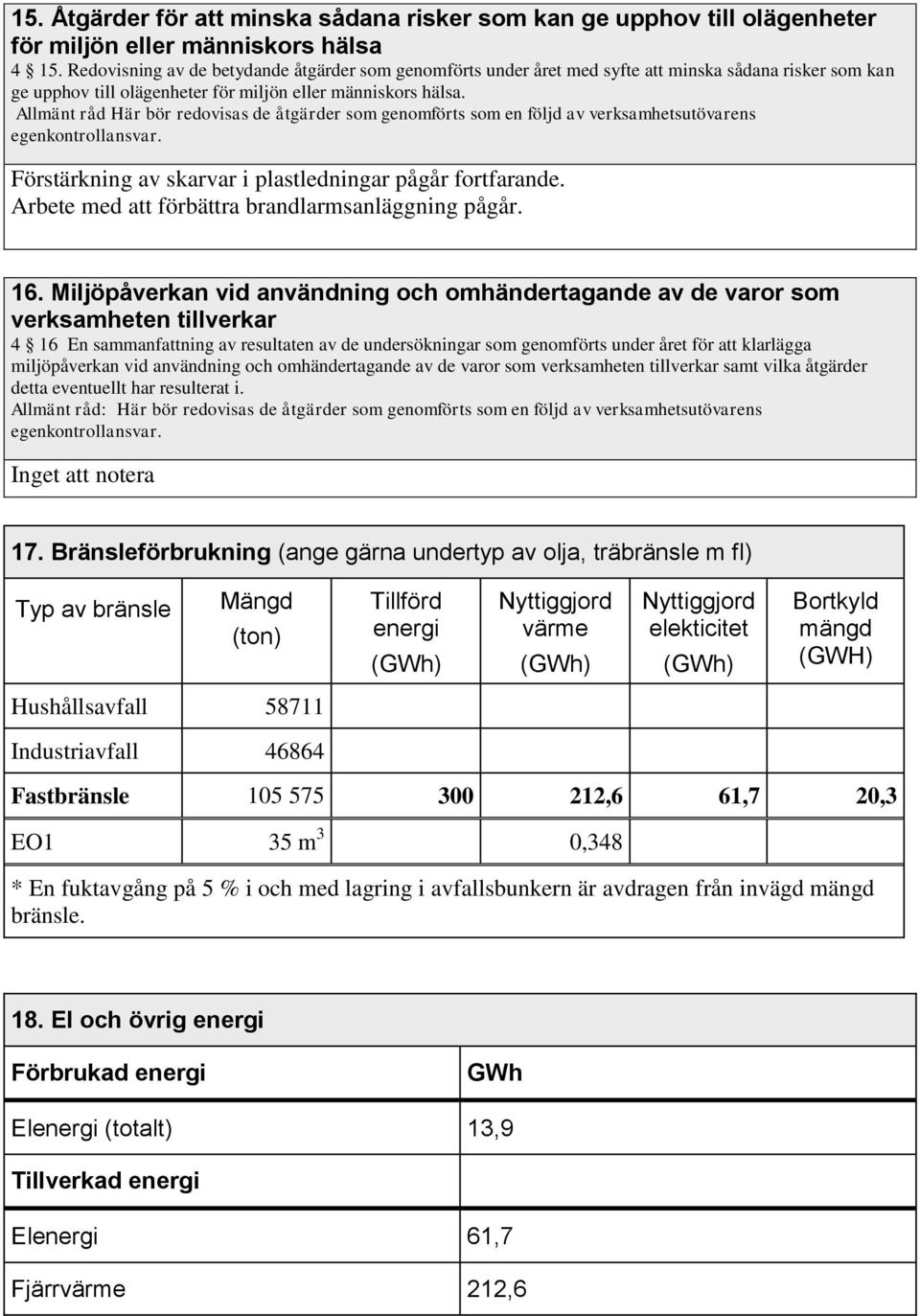 Allmänt råd Här bör redovisas de åtgärder som genomförts som en följd av verksamhetsutövarens Förstärkning av skarvar i plastledningar pågår fortfarande.