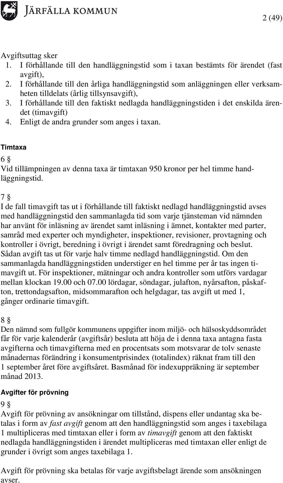 I förhållande till den faktiskt nedlagda handläggningstiden i det enskilda ärendet () 4. Enligt de andra grunder som anges i taxan.