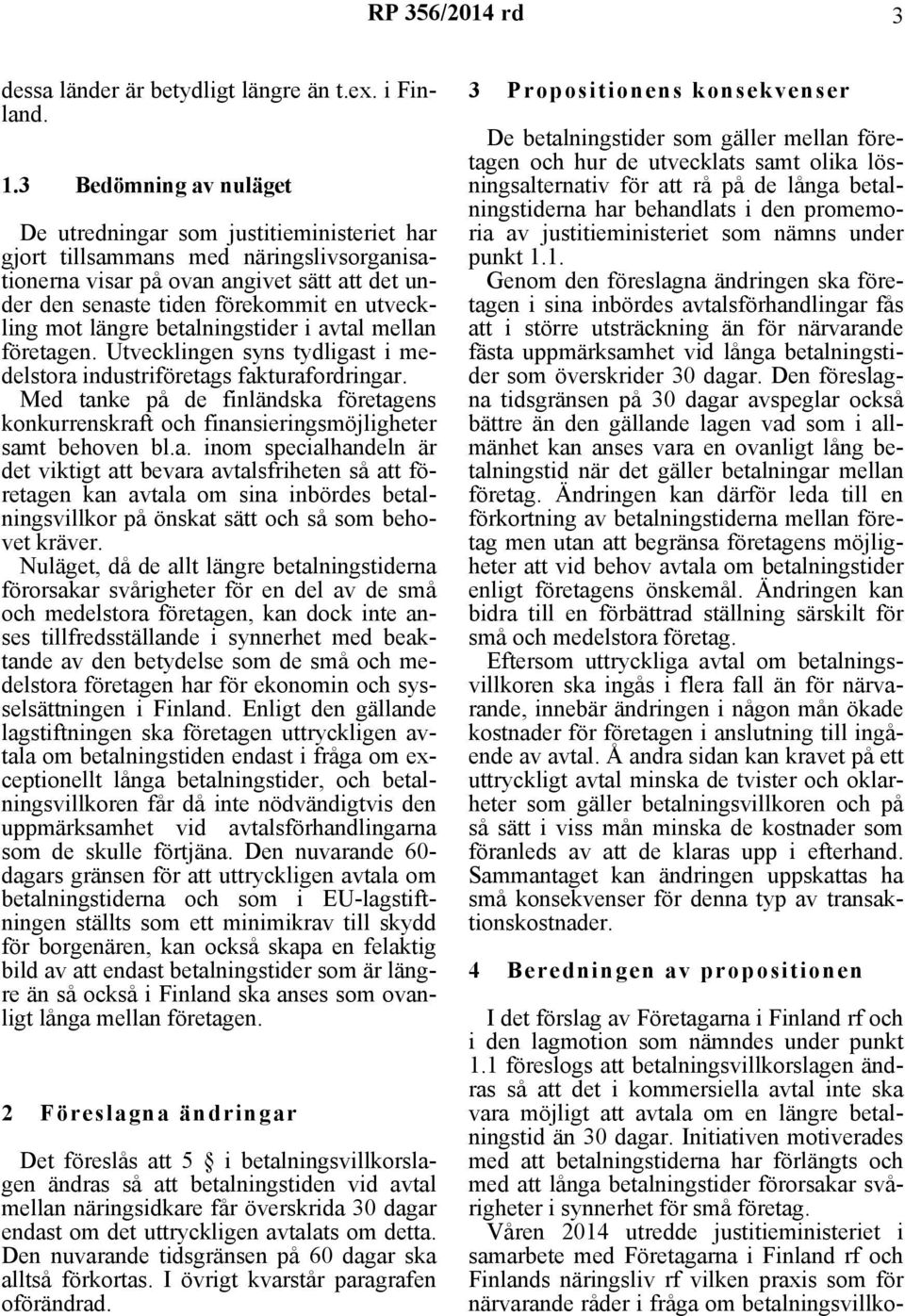 mot längre betalningstider i avtal mellan företagen. Utvecklingen syns tydligast i medelstora industriföretags fakturafordringar.