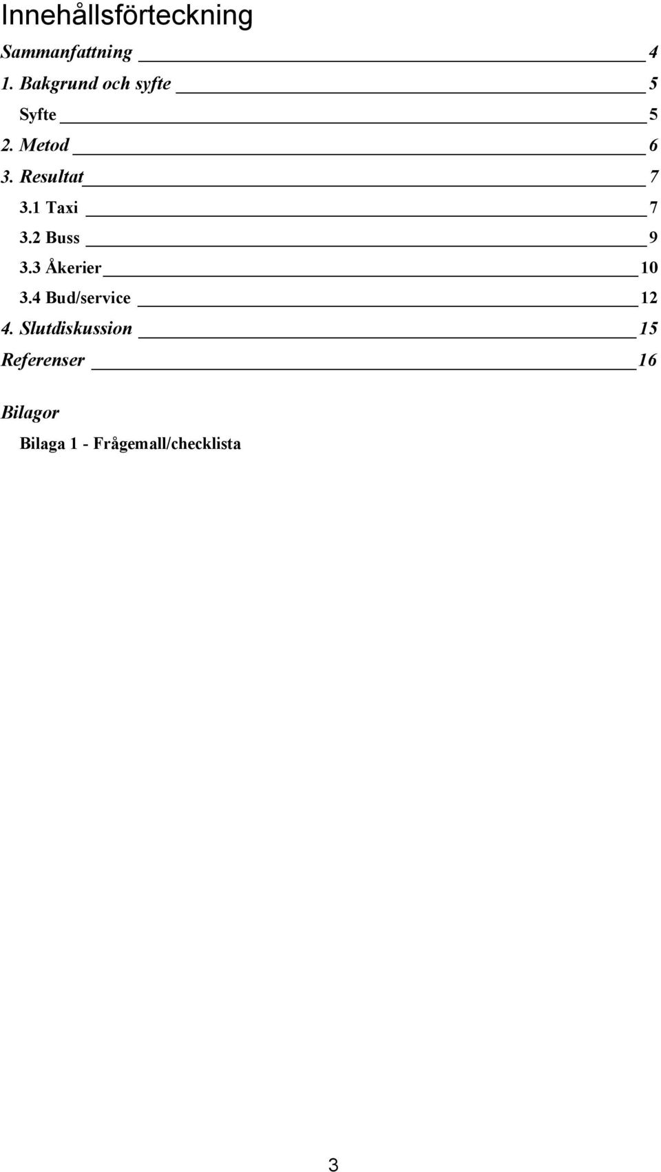 1 Taxi 7 3.2 Buss 9 3.3 Åkerier 10 3.4 Bud/service 12 4.