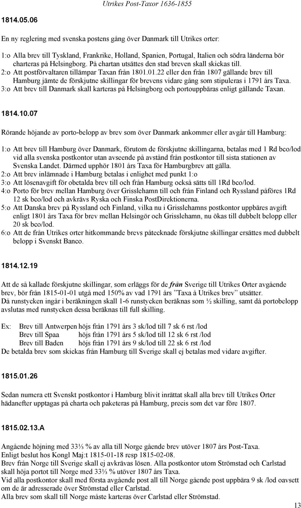 Helsingborg. På chartan utsättes den stad breven skall skickas till. 2:o Att postförvaltaren tillämpar Taxan från 1801.