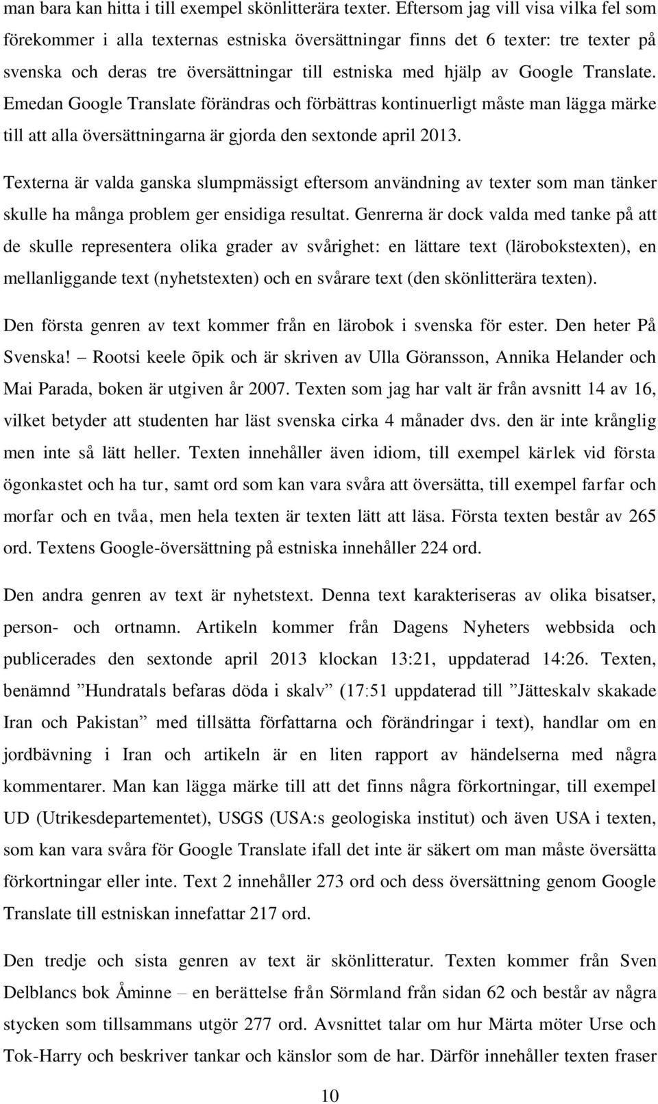 Translate. Emedan Google Translate förändras och förbättras kontinuerligt måste man lägga märke till att alla översättningarna är gjorda den sextonde april 2013.