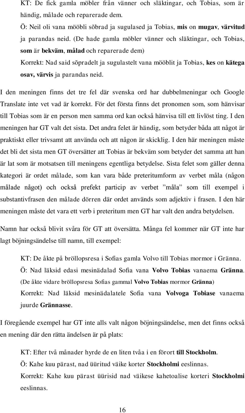 (De hade gamla möbler vänner och släktingar, och Tobias, som är bekväm, målad och reparerade dem) Korrekt: Nad said sõpradelt ja sugulastelt vana mööblit ja Tobias, kes on kätega osav, värvis ja