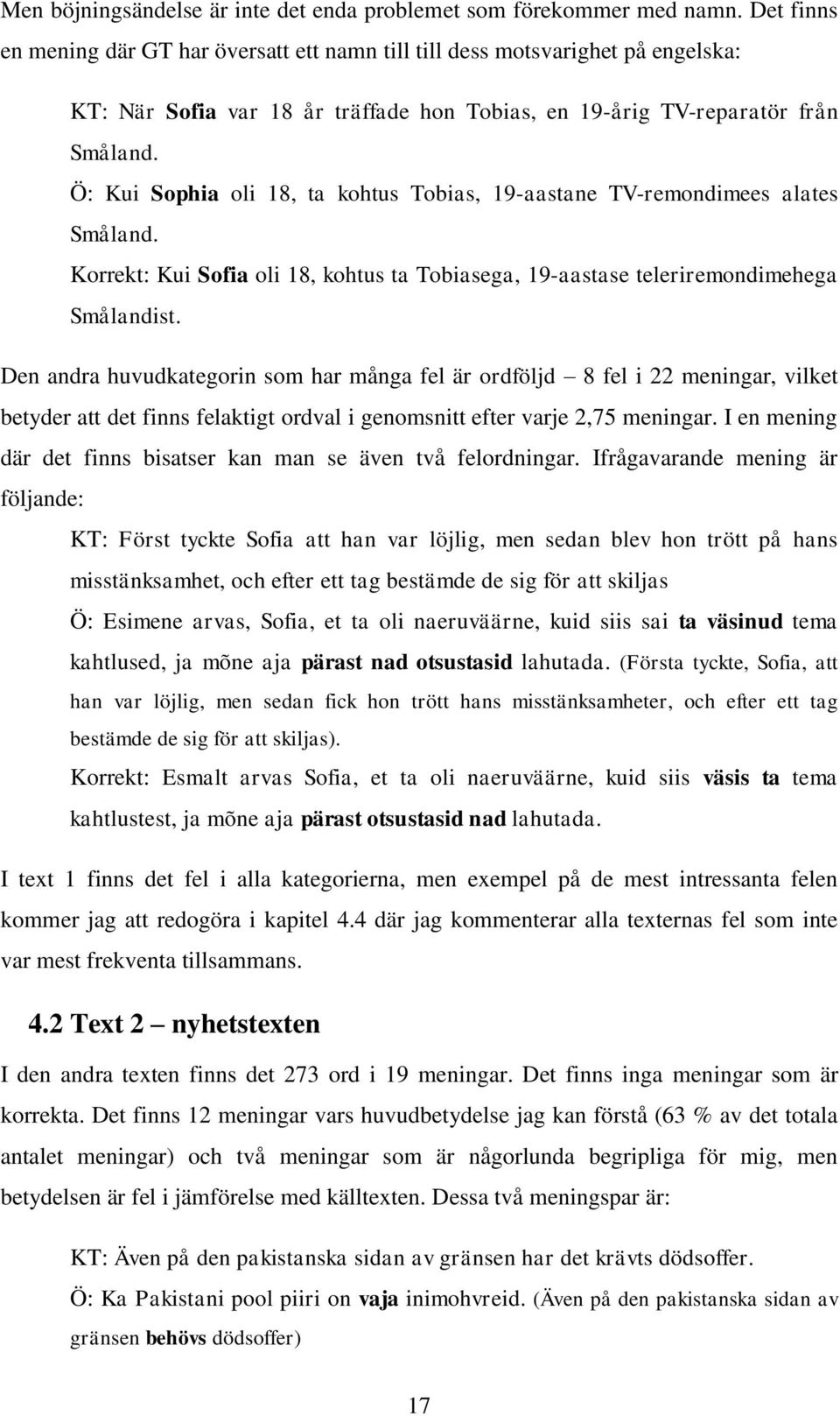 Ö: Kui Sophia oli 18, ta kohtus Tobias, 19-aastane TV-remondimees alates Småland. Korrekt: Kui Sofia oli 18, kohtus ta Tobiasega, 19-aastase teleriremondimehega Smålandist.