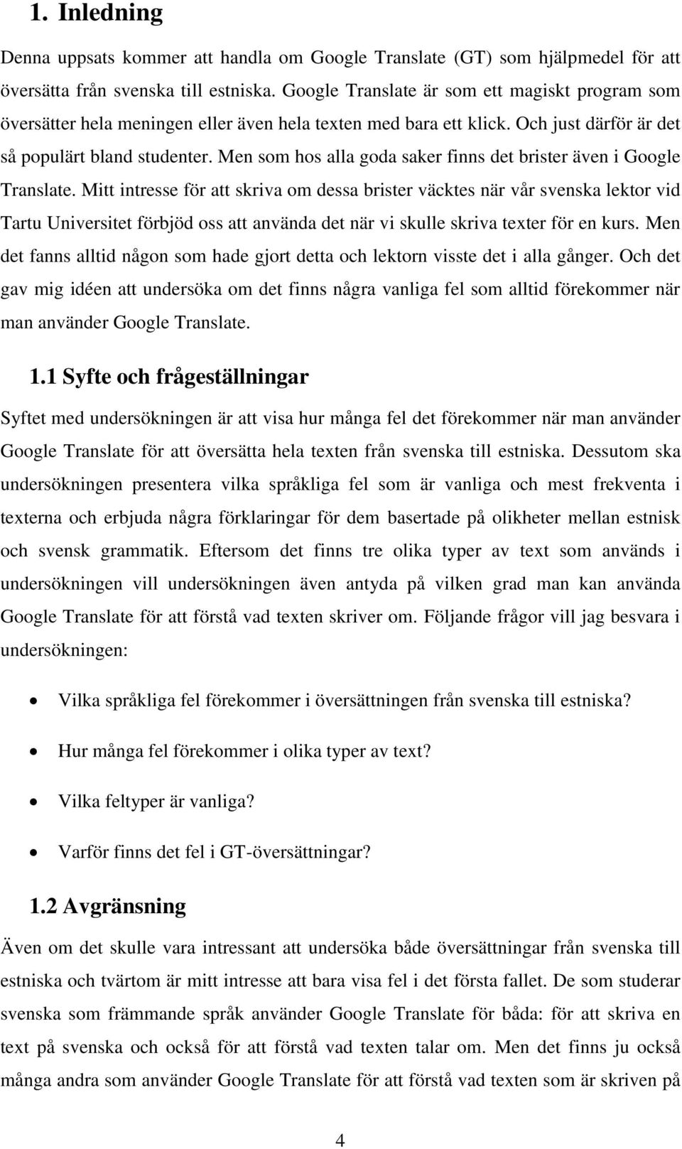 Men som hos alla goda saker finns det brister även i Google Translate.