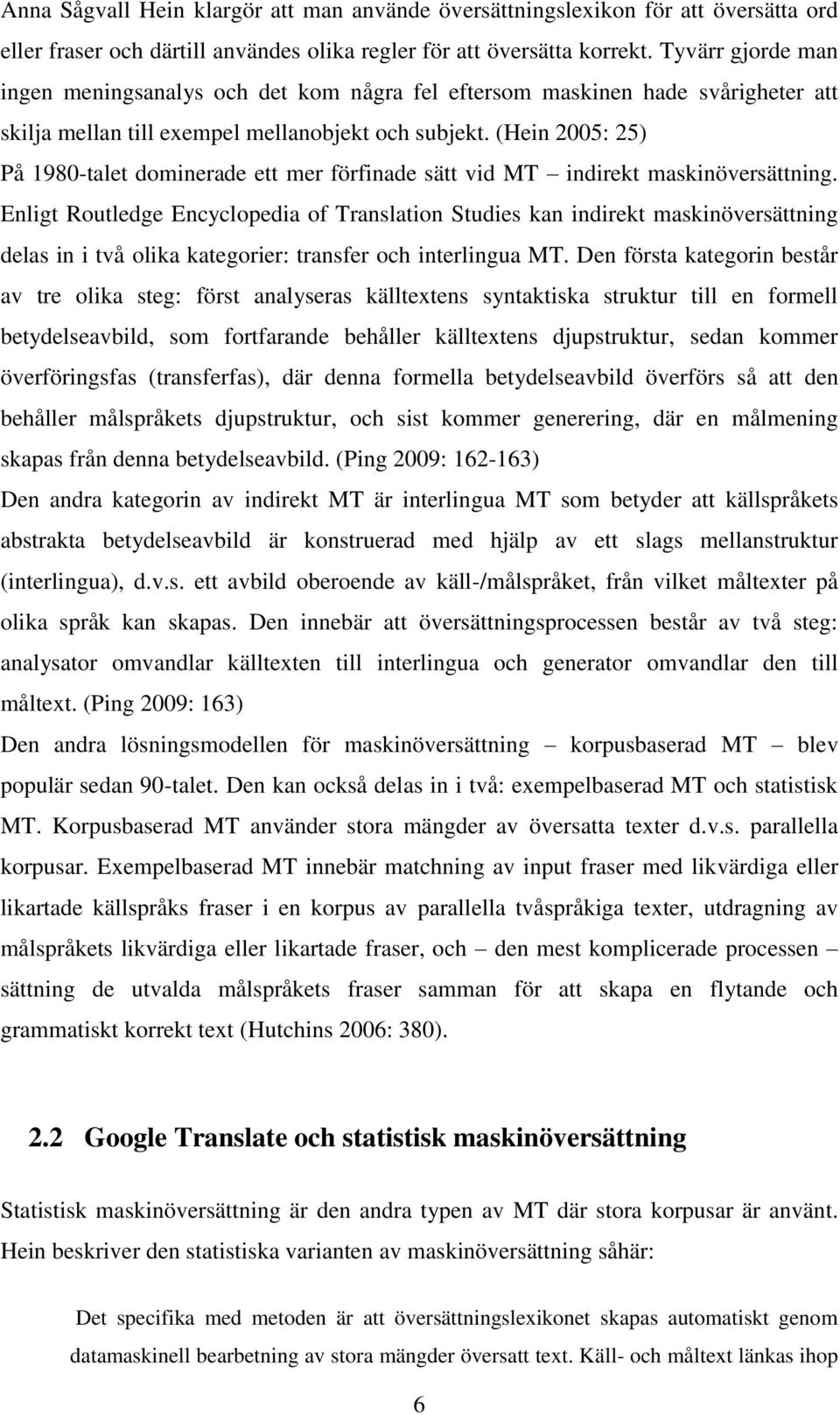 (Hein 2005: 25) På 1980-talet dominerade ett mer förfinade sätt vid MT indirekt maskinöversättning.