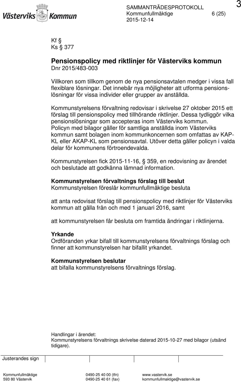 Kommunstyrelsens förvaltning redovisar i skrivelse 27 oktober 2015 ett förslag till pensionspolicy med tillhörande riktlinjer.