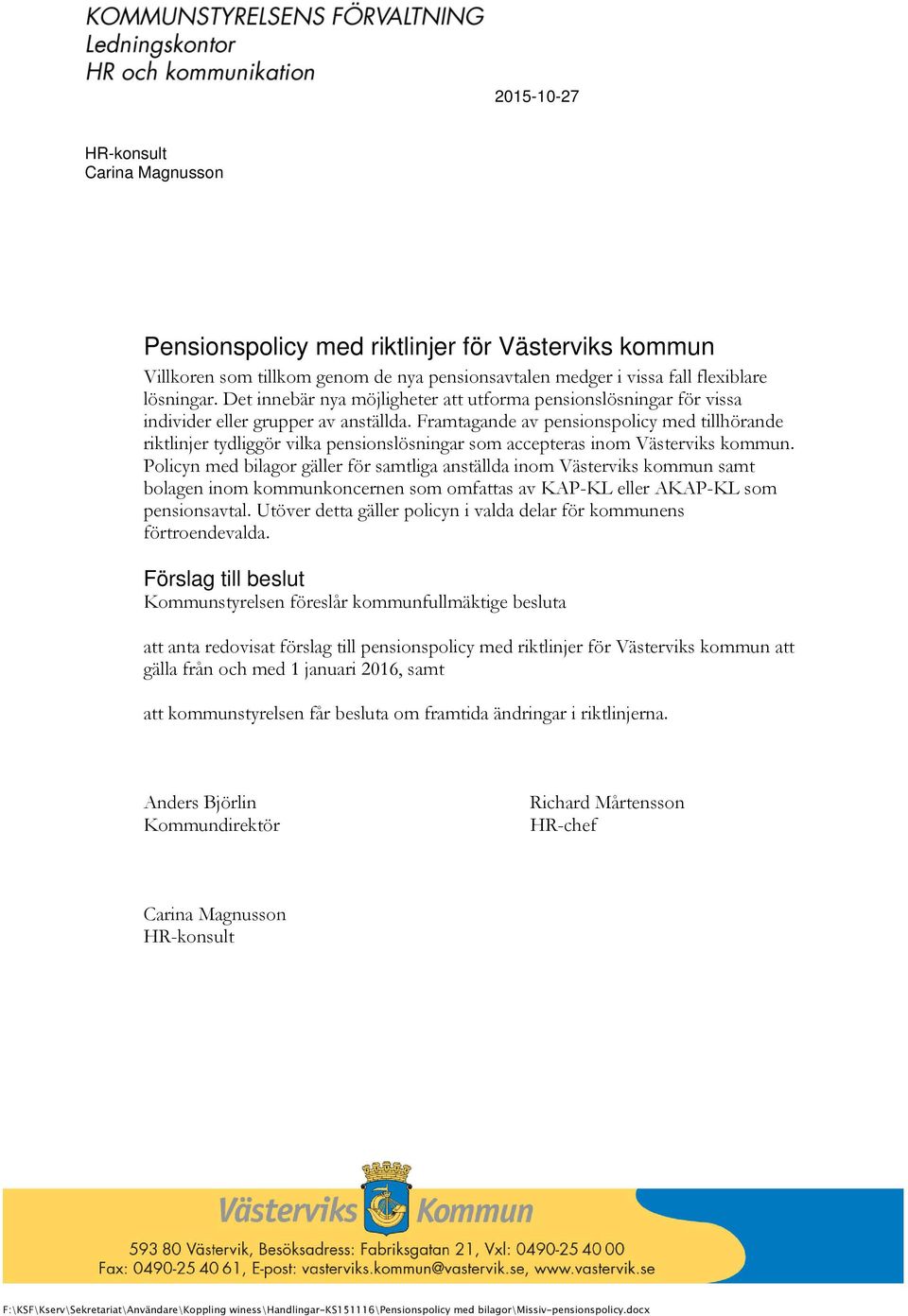 Framtagande av pensionspolicy med tillhörande riktlinjer tydliggör vilka pensionslösningar som accepteras inom Västerviks kommun.