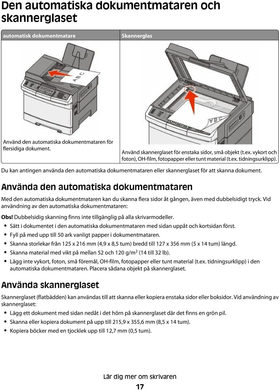 Du kan antingen använda den automatiska dokumentmataren eller skannerglaset för att skanna dokument.
