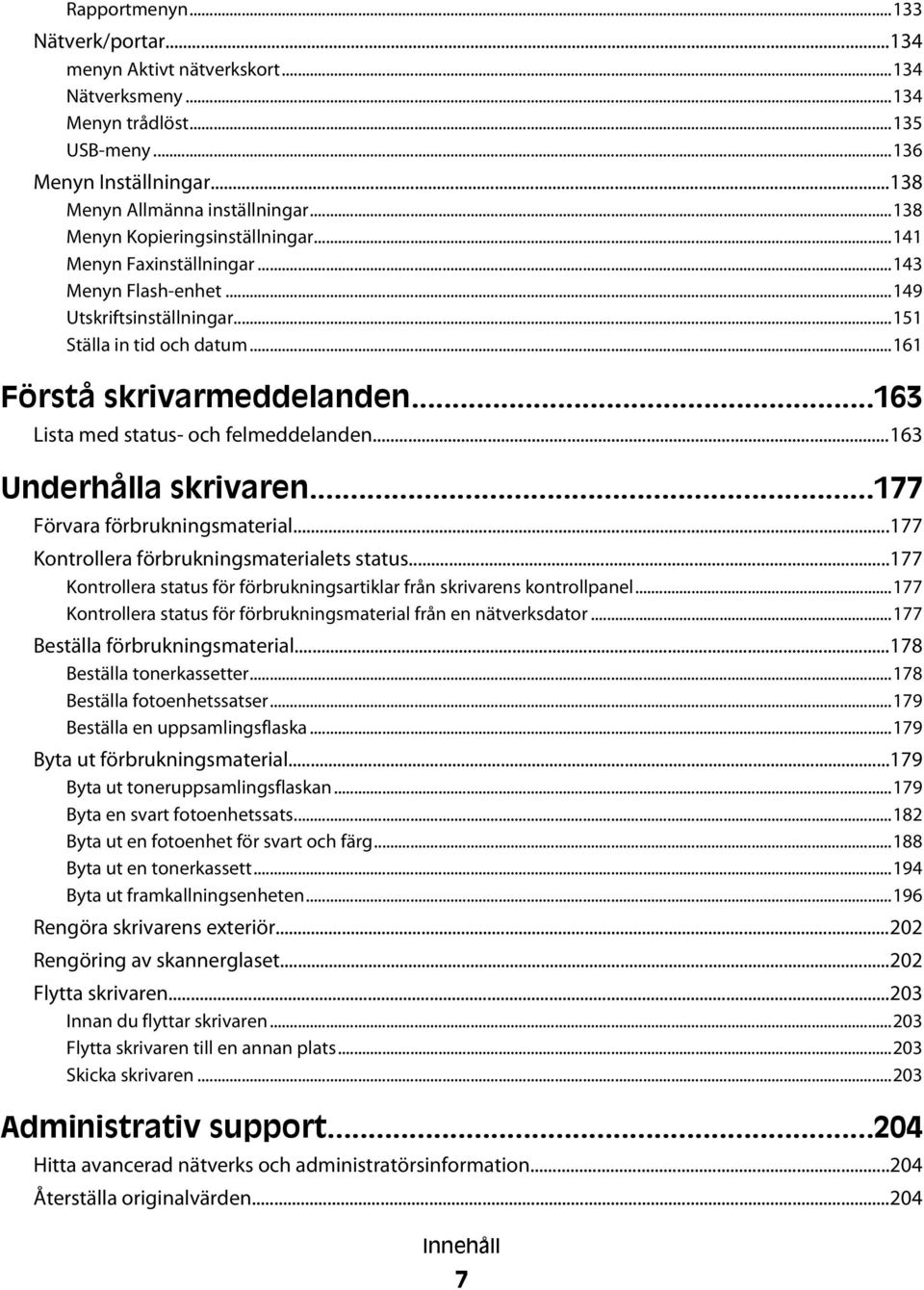 ..163 Lista med status- och felmeddelanden...163 Underhålla skrivaren...177 Förvara förbrukningsmaterial...177 Kontrollera förbrukningsmaterialets status.