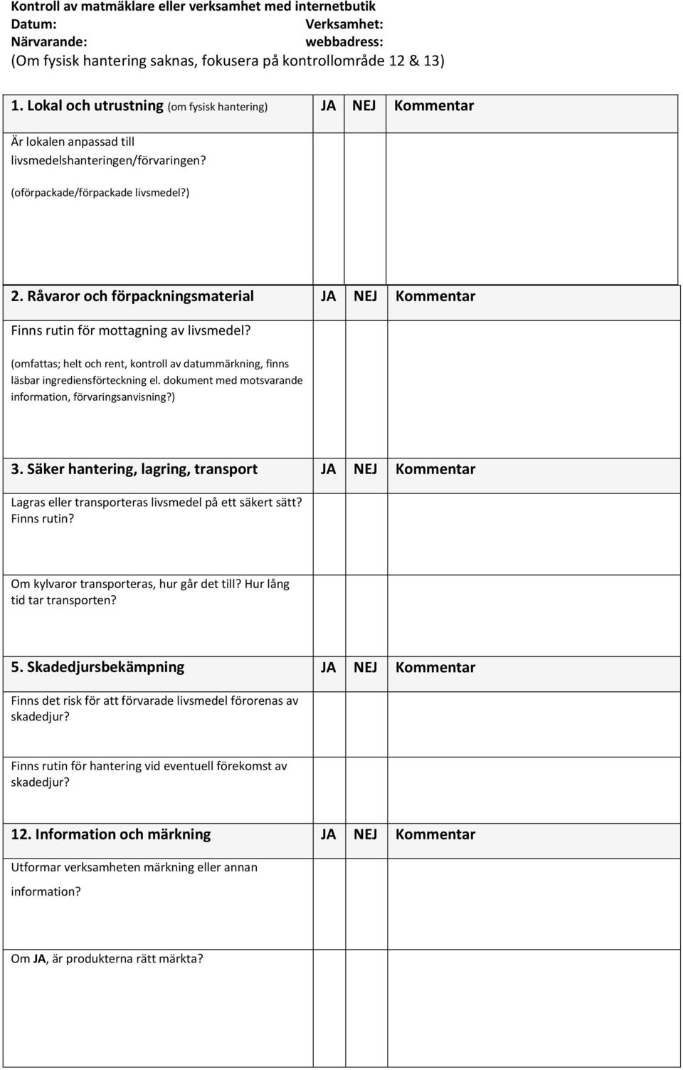 Råvaror och förpackningsmaterial JA NEJ Kommentar Finns rutin för mottagning av livsmedel? (omfattas; helt och rent, kontroll av datummärkning, finns läsbar ingrediensförteckning el.