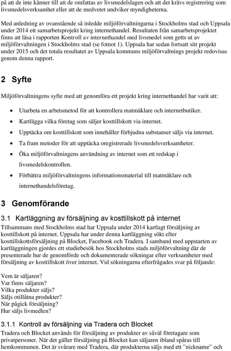 Resultaten från samarbetsprojektet finns att läsa i rapporten Kontroll av internethandel med livsmedel som getts ut av miljöförvaltningen i Stockholms stad (se fotnot 1).