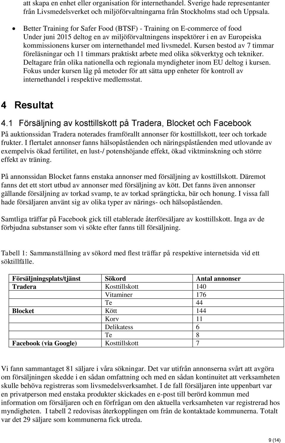 livsmedel. Kursen bestod av 7 timmar föreläsningar och 11 timmars praktiskt arbete med olika sökverktyg och tekniker. Deltagare från olika nationella och regionala myndigheter inom EU deltog i kursen.