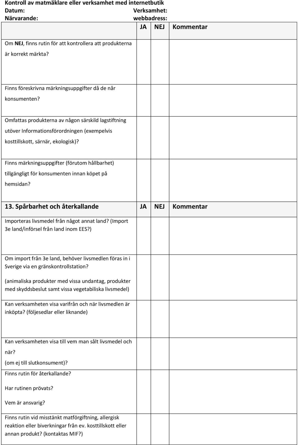 Finns märkningsuppgifter (förutom hållbarhet) tillgängligt för konsumenten innan köpet på hemsidan? 13. Spårbarhet och återkallande JA NEJ Kommentar Importeras livsmedel från något annat land?