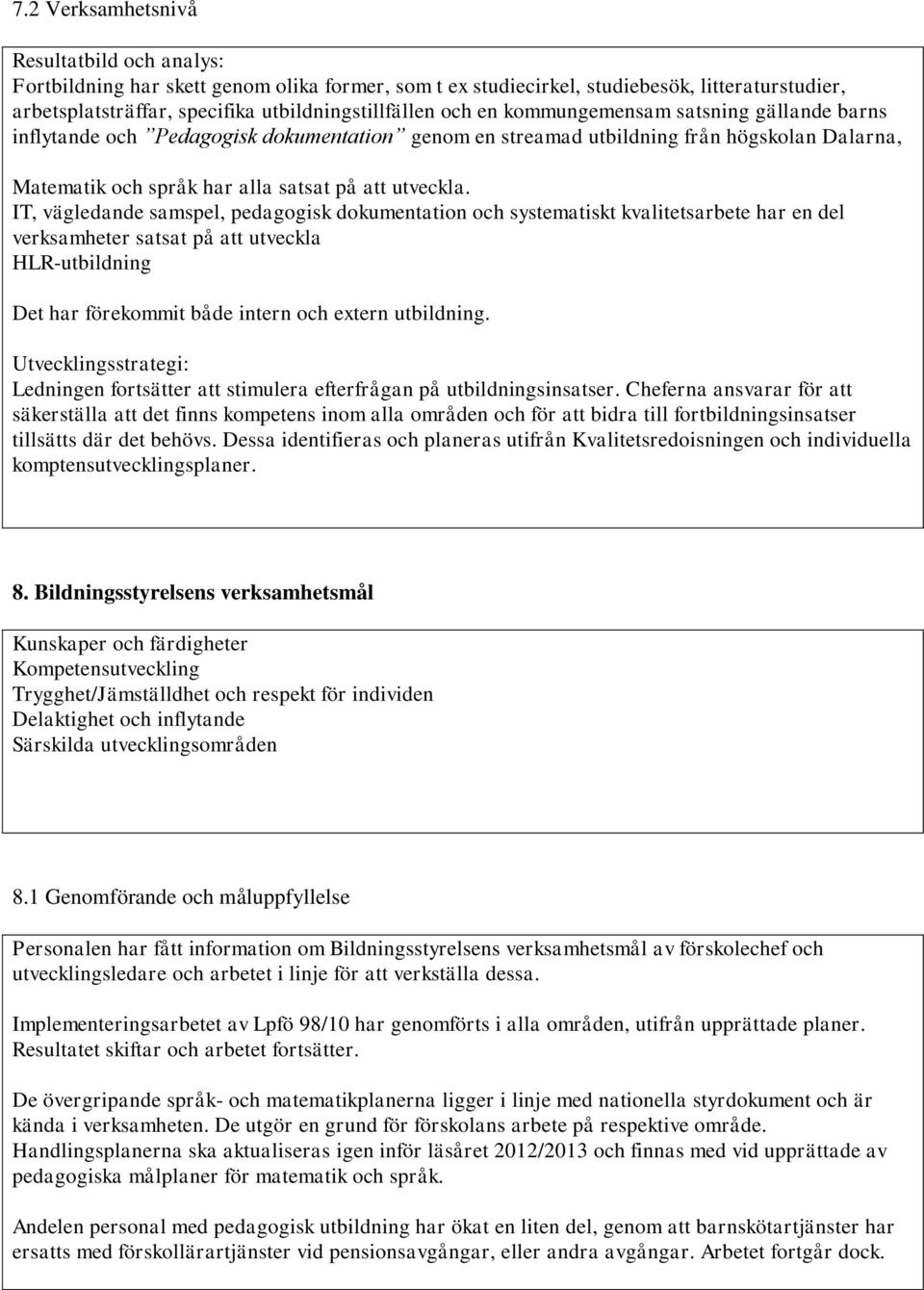 IT, vägledande samspel, pedagogisk dokumentation och systematiskt kvalitetsarbete har en del verksamheter satsat på att utveckla HLR-utbildning Det har förekommit både intern och extern utbildning.