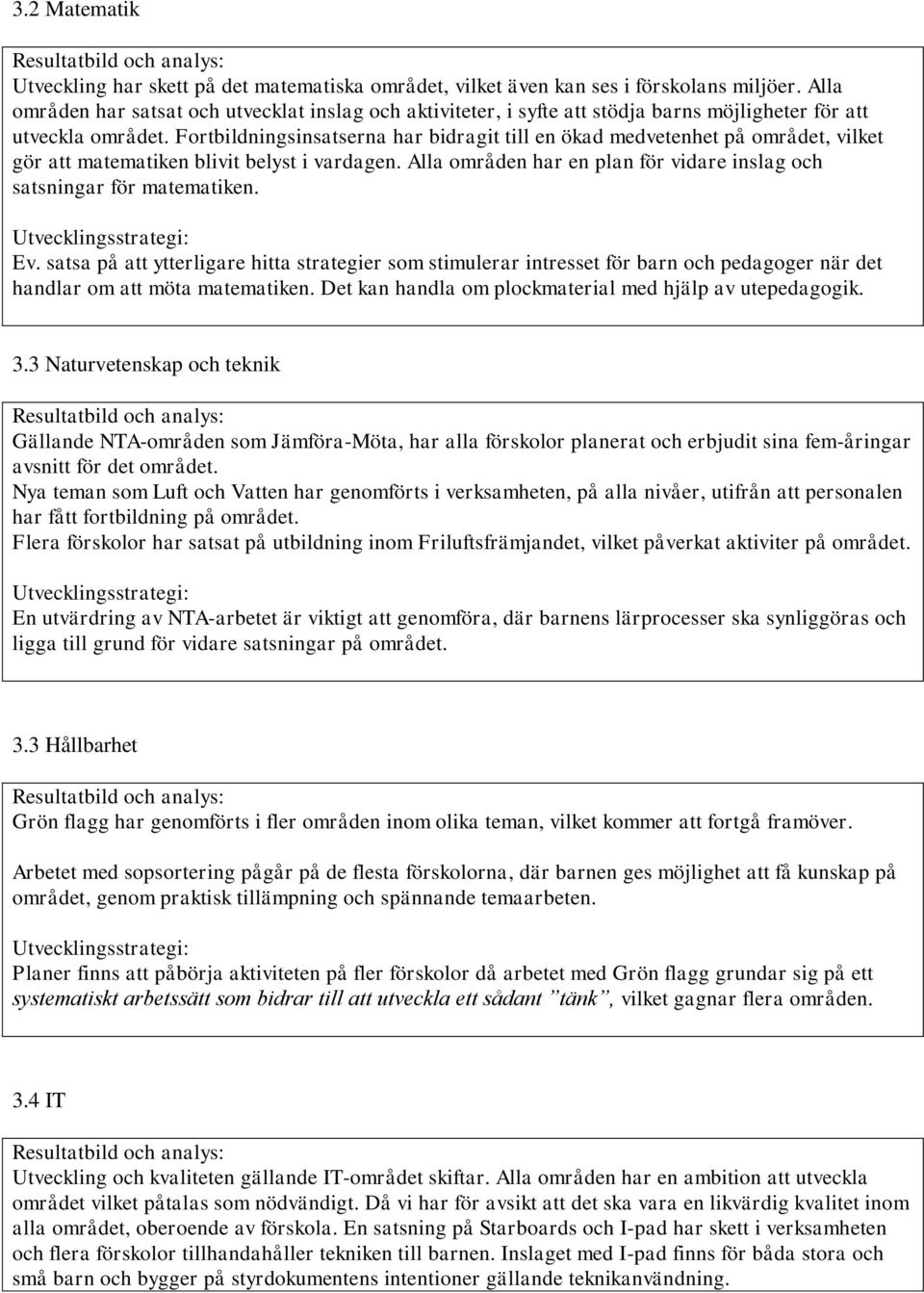 Fortbildningsinsatserna har bidragit till en ökad medvetenhet på området, vilket gör att matematiken blivit belyst i vardagen.