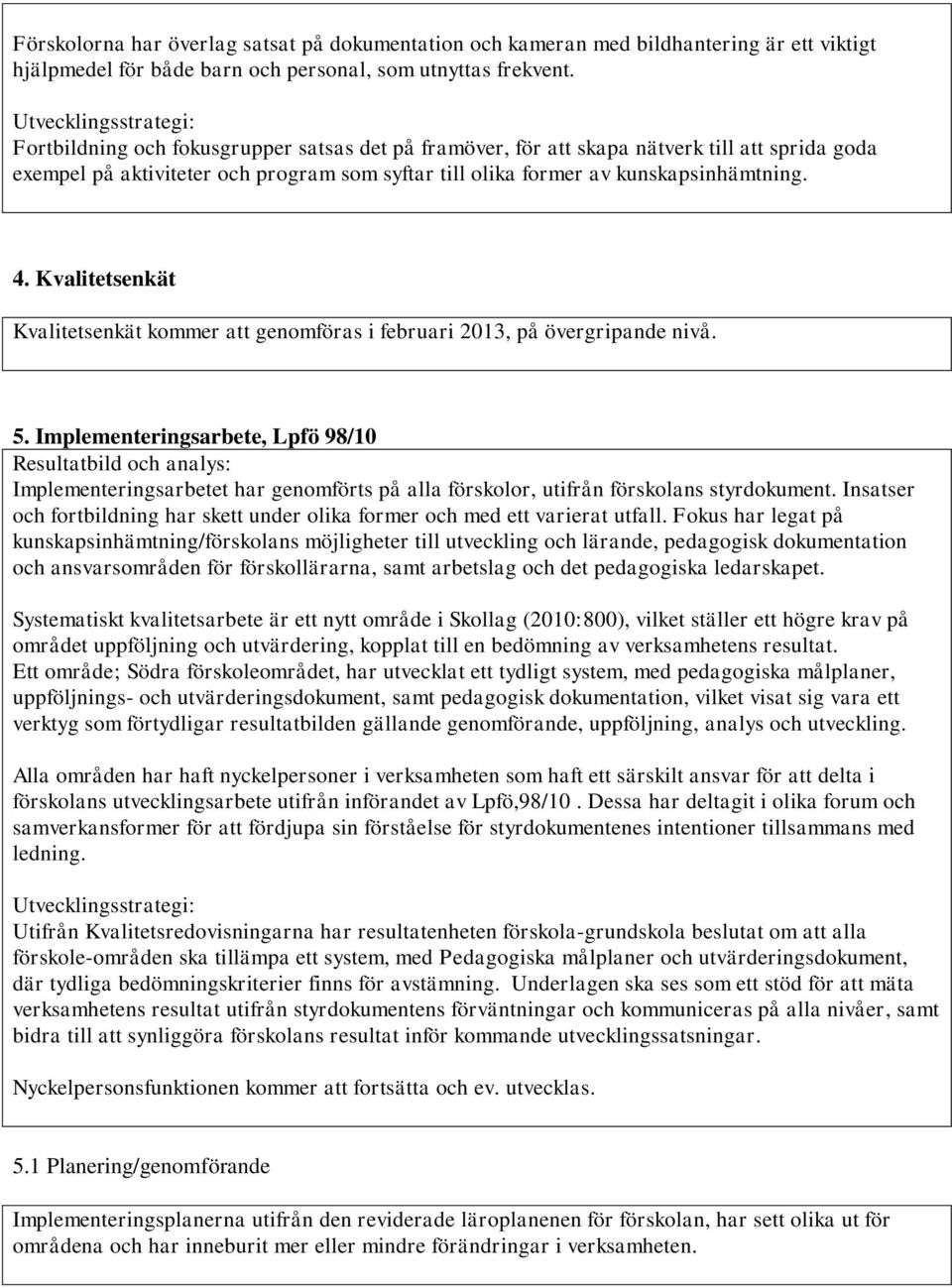 Kvalitetsenkät Kvalitetsenkät kommer att genomföras i februari 2013, på övergripande nivå. 5.