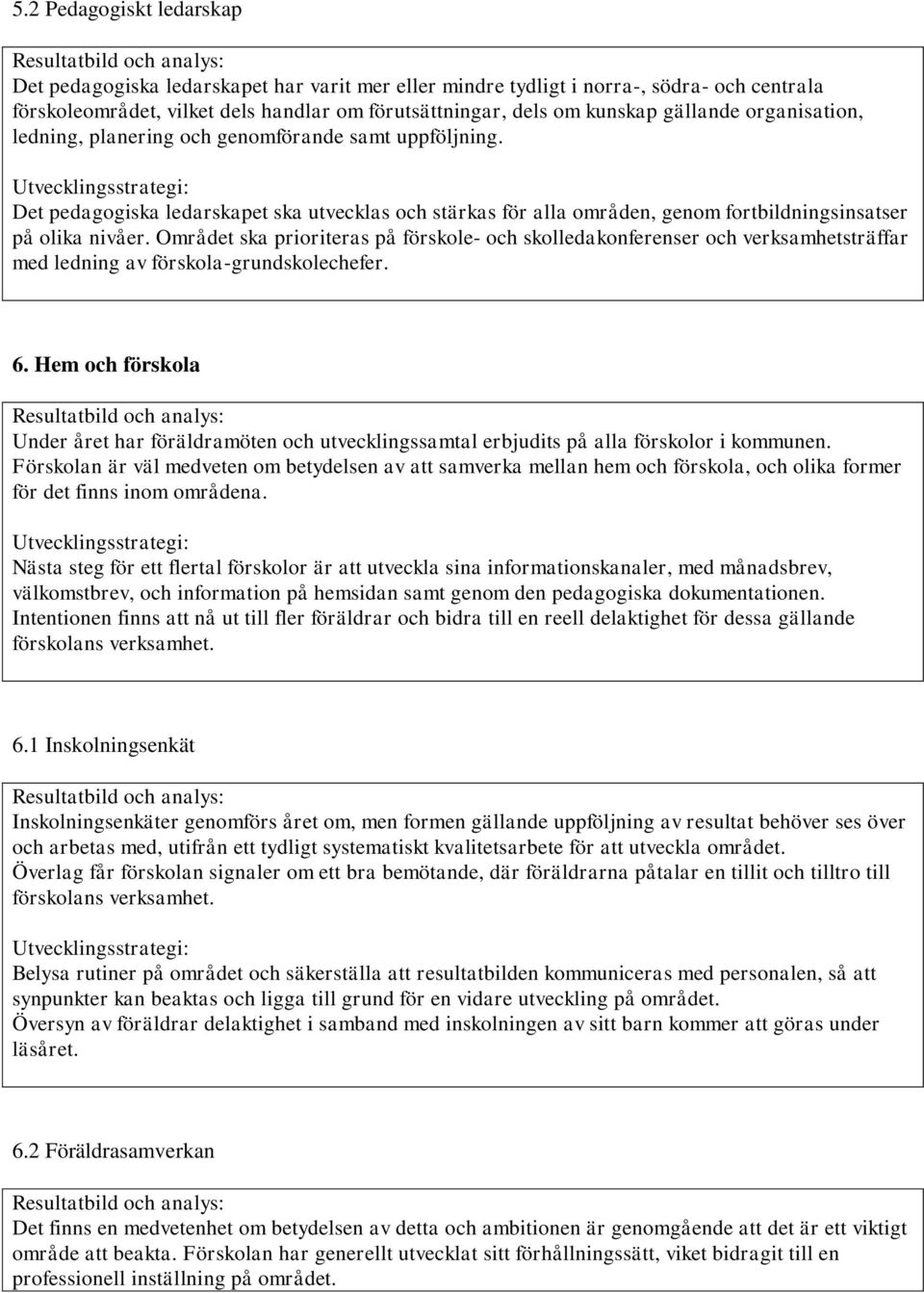 Området ska prioriteras på förskole- och skolledakonferenser och verksamhetsträffar med ledning av förskola-grundskolechefer. 6.