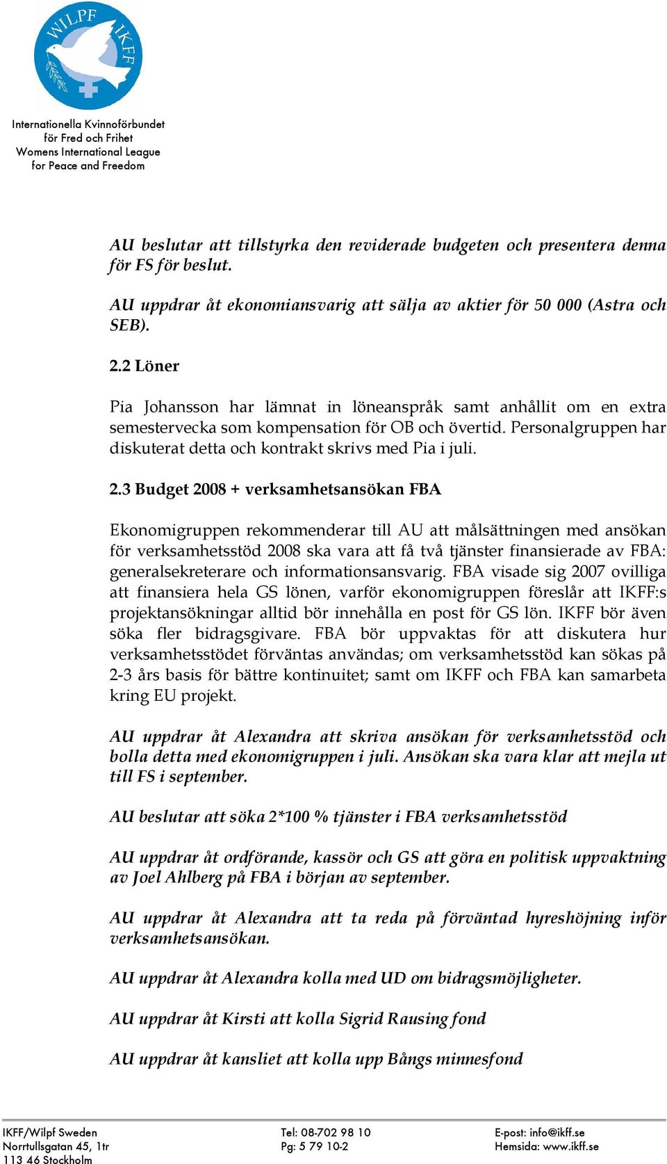 3 Budget 2008 + verksamhetsansökan FBA Ekonomigruppen rekommenderar till AU att målsättningen med ansökan för verksamhetsstöd 2008 ska vara att få två tjänster finansierade av FBA: generalsekreterare