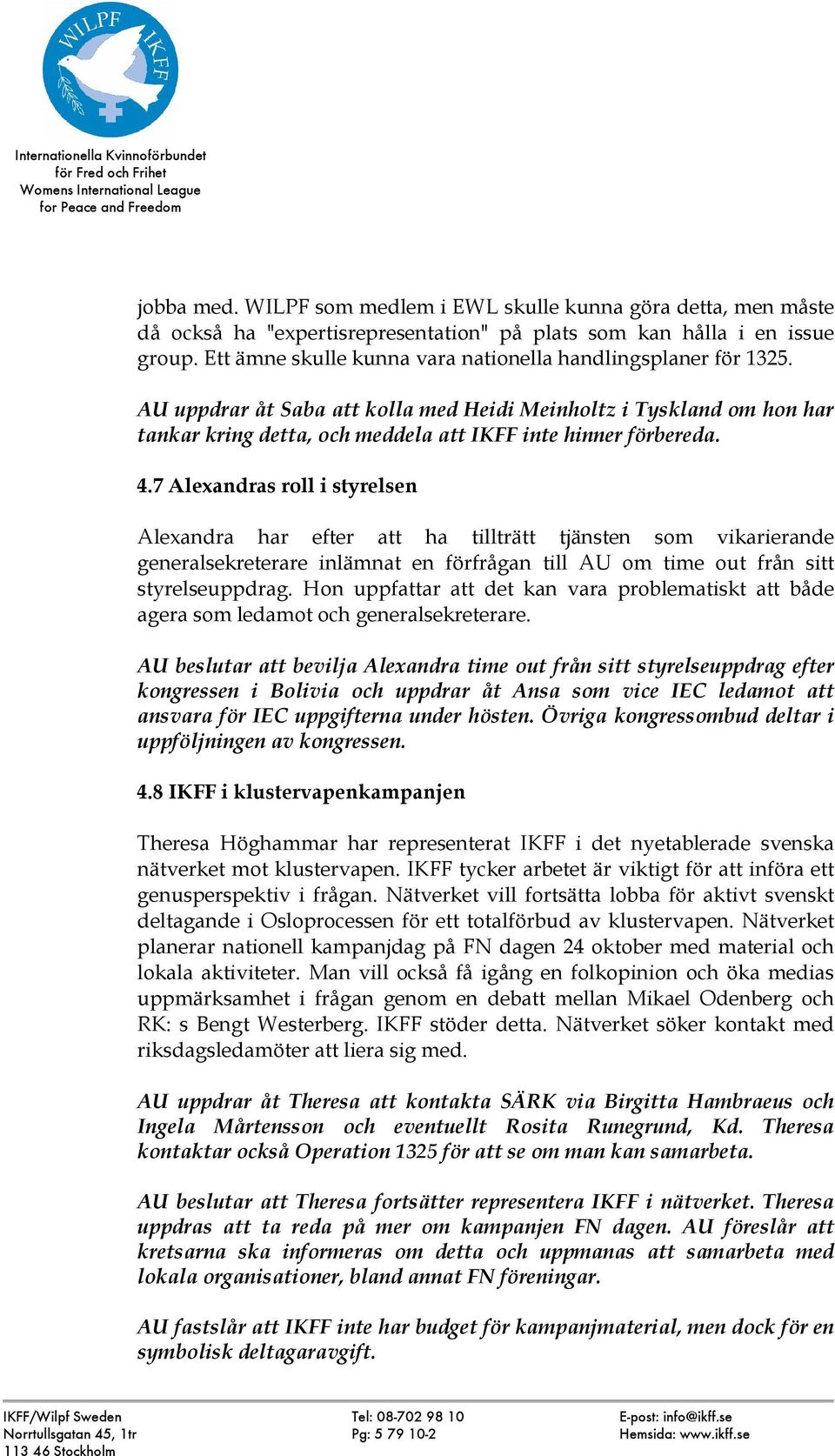 4.7 Alexandras roll i styrelsen Alexandra har efter att ha tillträtt tjänsten som vikarierande generalsekreterare inlämnat en förfrågan till AU om time out från sitt styrelseuppdrag.