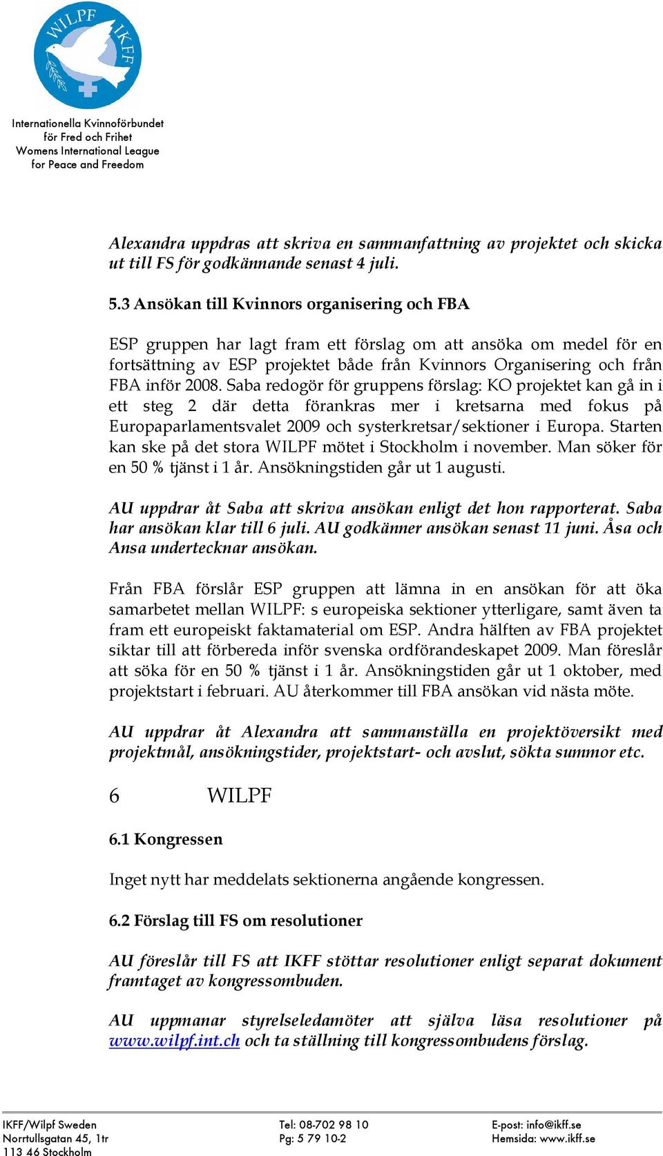 Saba redogör för gruppens förslag: KO projektet kan gå in i ett steg 2 där detta förankras mer i kretsarna med fokus på Europaparlamentsvalet 2009 och systerkretsar/sektioner i Europa.