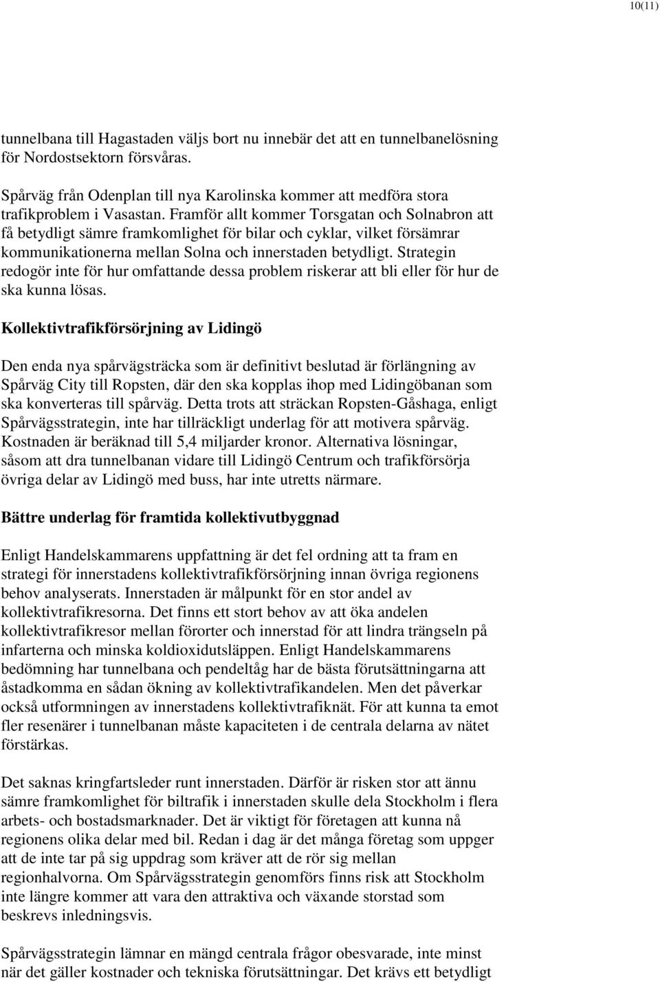 Framför allt kommer Torsgatan och Solnabron att få betydligt sämre framkomlighet för bilar och cyklar, vilket försämrar kommunikationerna mellan Solna och innerstaden betydligt.