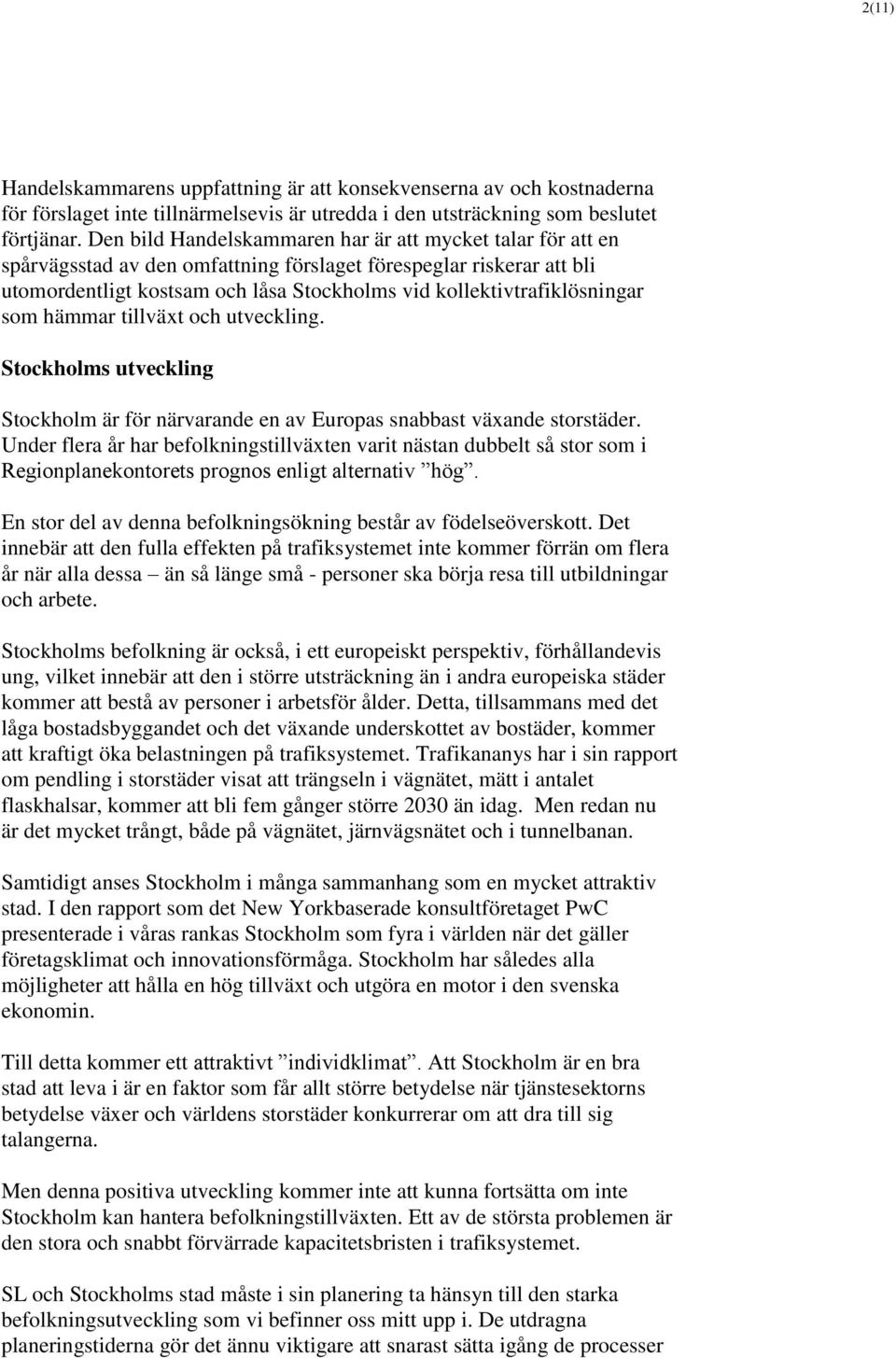 kollektivtrafiklösningar som hämmar tillväxt och utveckling. Stockholms utveckling Stockholm är för närvarande en av Europas snabbast växande storstäder.