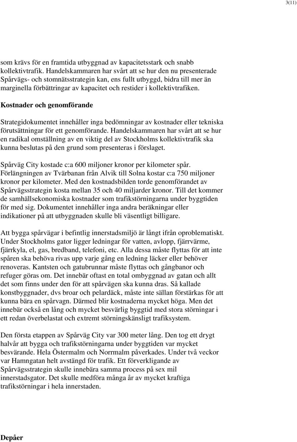 kollektivtrafiken. Kostnader och genomförande Strategidokumentet innehåller inga bedömningar av kostnader eller tekniska förutsättningar för ett genomförande.